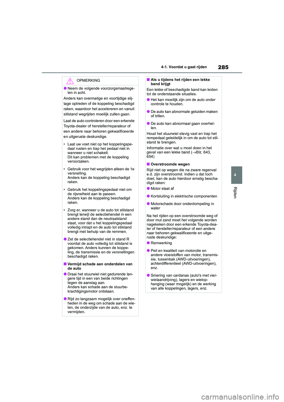 TOYOTA RAV4 2020  Instructieboekje (in Dutch) 285
4
4-1. Voordat u gaat rijden
Rijden
OPMERKING
●Neem de volgende voorzorgsmaatrege-
len in acht.
Anders kan overmatige en voortijdige slij-
tage optreden of de koppeling beschadigd 
raken, waardo