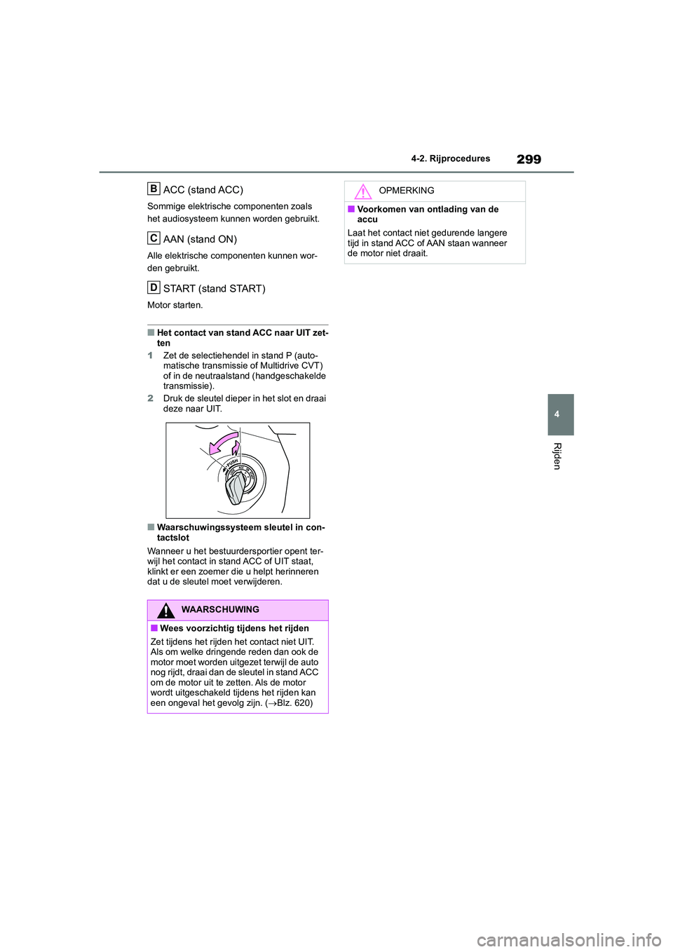 TOYOTA RAV4 2020 Instructieboekje (in Dutch) 299
4
4-2. Rijprocedures
Rijden
ACC (stand ACC)
Sommige elektrische componenten zoals
het audiosysteem kunnen worden gebruikt.
AAN (stand ON)
Alle elektrische componenten kunnen wor-
den gebruikt.
ST TOYOTA RAV4 2020 Instructieboekje (in Dutch) 299
4
4-2. Rijprocedures
Rijden
ACC (stand ACC)
Sommige elektrische componenten zoals
het audiosysteem kunnen worden gebruikt.
AAN (stand ON)
Alle elektrische componenten kunnen wor-
den gebruikt.
ST