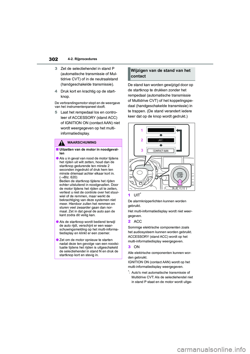 TOYOTA RAV4 2020 Instructieboekje (in Dutch) 3024-2. Rijprocedures
3Zet de selectiehendel in stand P
(automatische transmissie of Mul-
tidrive CVT) of in de neutraalstand
(handgeschakelde transmissie).
4 Druk kort en kracht ig op de start-
kn TOYOTA RAV4 2020 Instructieboekje (in Dutch) 3024-2. Rijprocedures
3Zet de selectiehendel in stand P
(automatische transmissie of Mul-
tidrive CVT) of in de neutraalstand
(handgeschakelde transmissie).
4 Druk kort en kracht ig op de start-
kn