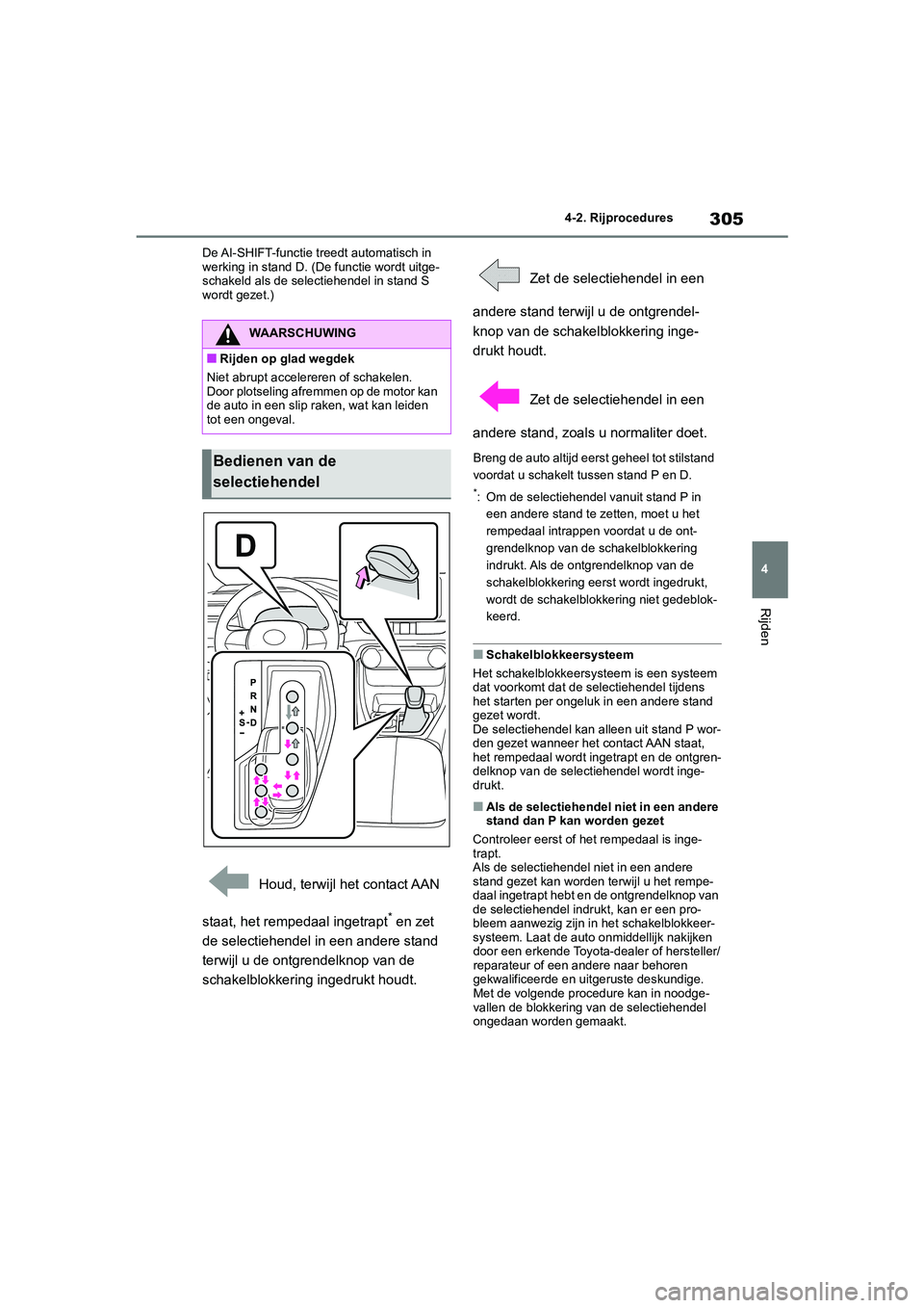 TOYOTA RAV4 2020 Instructieboekje (in Dutch) 305
4
4-2. Rijprocedures
Rijden
De AI-SHIFT-functie treedt automatisch in
werking in stand D. (De functie wordt uitge-
schakeld als de selectiehendel in stand S
wordt gezet.)
Houd, terwijl het cont TOYOTA RAV4 2020 Instructieboekje (in Dutch) 305
4
4-2. Rijprocedures
Rijden
De AI-SHIFT-functie treedt automatisch in
werking in stand D. (De functie wordt uitge-
schakeld als de selectiehendel in stand S
wordt gezet.)
Houd, terwijl het cont