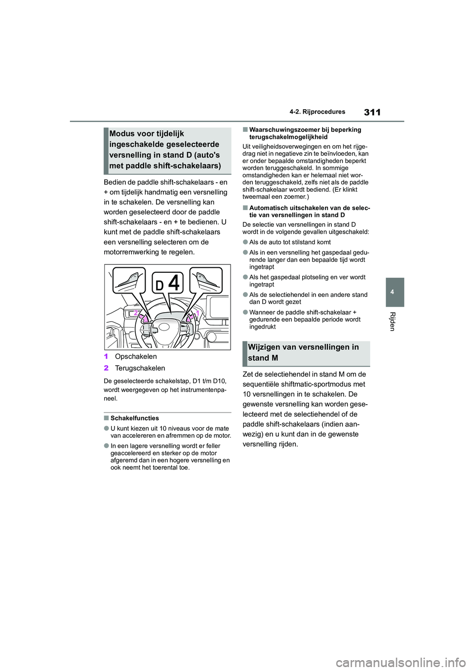 TOYOTA RAV4 2020 Instructieboekje (in Dutch) 311
4
4-2. Rijprocedures
Rijden
Bedien de paddle shift-schakelaars - en
+ om tijdelijk handmatig een versnelling
in te schakelen. De versnelling kan
worden geselecteerd door de paddle
shift-schake TOYOTA RAV4 2020 Instructieboekje (in Dutch) 311
4
4-2. Rijprocedures
Rijden
Bedien de paddle shift-schakelaars - en
+ om tijdelijk handmatig een versnelling
in te schakelen. De versnelling kan
worden geselecteerd door de paddle
shift-schake