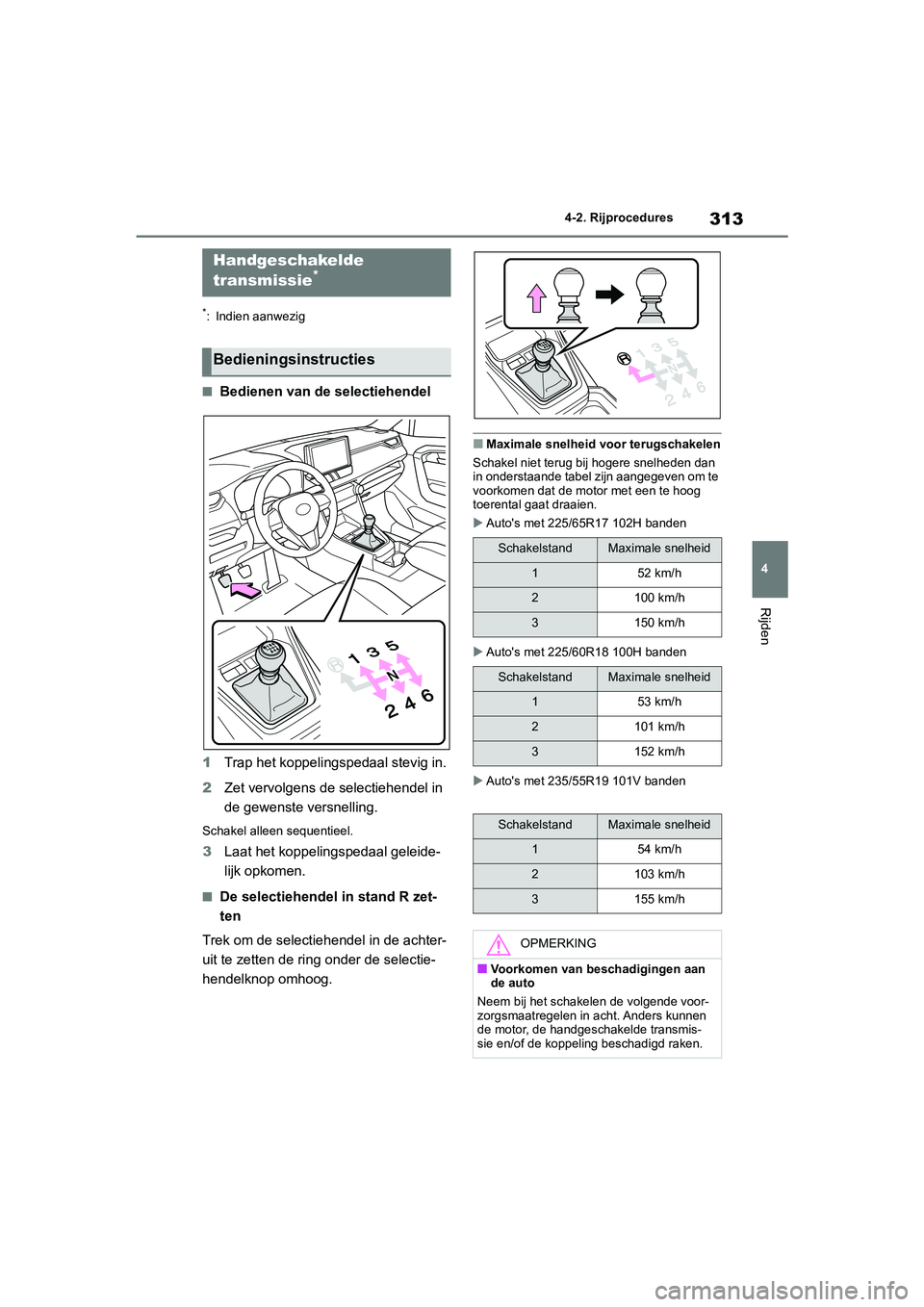 TOYOTA RAV4 2020 Instructieboekje (in Dutch) 313
4
4-2. Rijprocedures
Rijden
*: Indien aanwezig
■Bedienen van de selectiehendel
1 Trap het koppelingspedaal stevig in.
2 Zet vervolgens de selectiehendel in
de gewenste versnelling.
Schakel alle TOYOTA RAV4 2020 Instructieboekje (in Dutch) 313
4
4-2. Rijprocedures
Rijden
*: Indien aanwezig
■Bedienen van de selectiehendel
1 Trap het koppelingspedaal stevig in.
2 Zet vervolgens de selectiehendel in
de gewenste versnelling.
Schakel alle