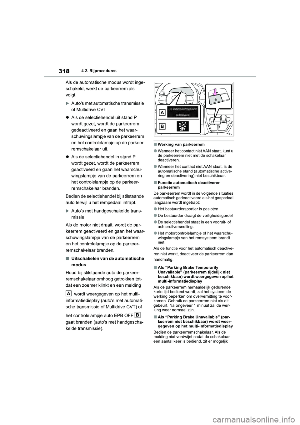 TOYOTA RAV4 2020 Instructieboekje (in Dutch) 3184-2. Rijprocedures
Als de automatische modus wordt inge-
schakeld, werkt de parkeerrem als
volgt.
Auto's met automatische transmissie
of Multidrive CVT
Als de selectiehendel uit stand TOYOTA RAV4 2020 Instructieboekje (in Dutch) 3184-2. Rijprocedures
Als de automatische modus wordt inge-
schakeld, werkt de parkeerrem als
volgt.
Auto's met automatische transmissie
of Multidrive CVT
Als de selectiehendel uit stand