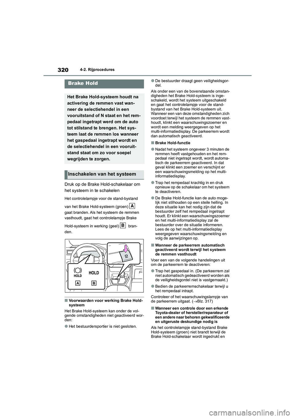 TOYOTA RAV4 2020 Instructieboekje (in Dutch) 3204-2. Rijprocedures
Druk op de Brake Hold-schakelaar om
het systeem in te schakelen
Het controlelampje voor de stand-bystand
van het Brake Hold-systeem (groen)
gaat branden. Als het systeem de TOYOTA RAV4 2020 Instructieboekje (in Dutch) 3204-2. Rijprocedures
Druk op de Brake Hold-schakelaar om
het systeem in te schakelen
Het controlelampje voor de stand-bystand
van het Brake Hold-systeem (groen)
gaat branden. Als het systeem de