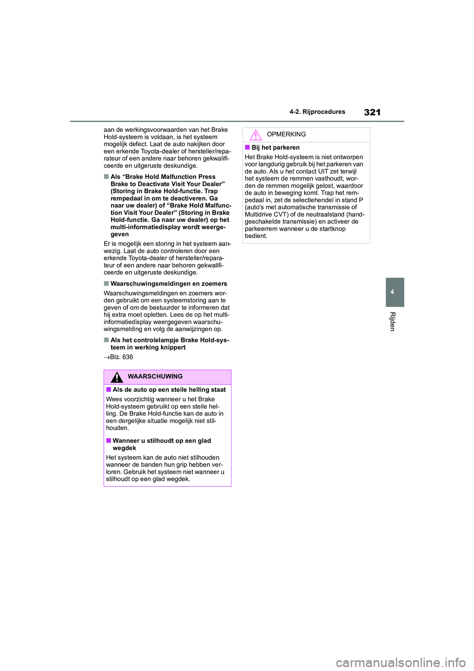TOYOTA RAV4 2020 Instructieboekje (in Dutch) 321
4
4-2. Rijprocedures
Rijden
aan de werkingsvoorwaarden van het Brake
Hold-systeem is voldaan, is het systeem
mogelijk defect. Laat de auto nakijken door
een erkende Toyota-dealer of hersteller/ TOYOTA RAV4 2020 Instructieboekje (in Dutch) 321
4
4-2. Rijprocedures
Rijden
aan de werkingsvoorwaarden van het Brake
Hold-systeem is voldaan, is het systeem
mogelijk defect. Laat de auto nakijken door
een erkende Toyota-dealer of hersteller/