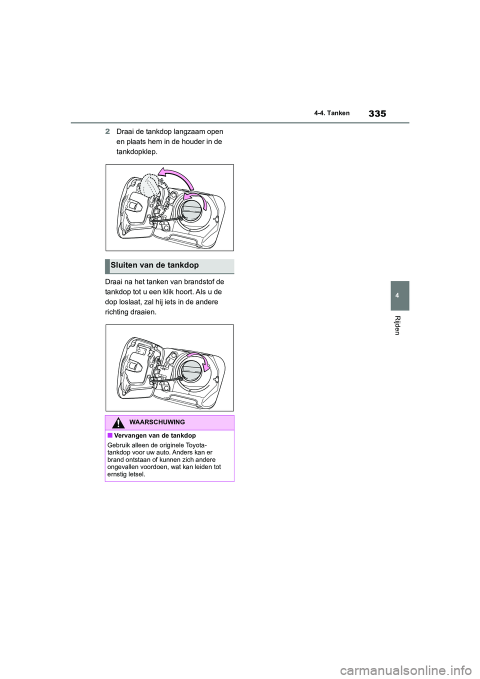 TOYOTA RAV4 2020  Instructieboekje (in Dutch) 335
4
4-4. Tanken
Rijden
2
Draai de tankdop langzaam open 
en plaats hem in de houder in de 
tankdopklep.
Draai na het tanken  van brandstof de 
tankdop tot u een klik hoort. Als u de 
dop loslaat, za
