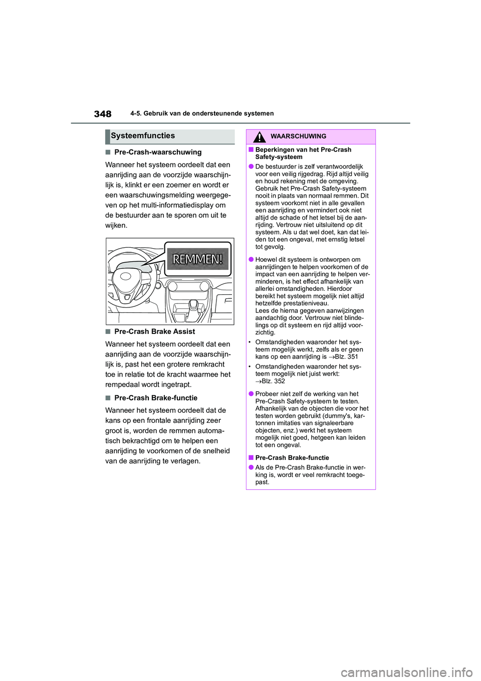 TOYOTA RAV4 2020 Instructieboekje (in Dutch) 3484-5. Gebruik van de ondersteunende systemen
■Pre-Crash-waarschuwing
Wanneer het systeem oordeelt dat een
aanrijding aan de voorzijde waarschijn-
lijk is, klinkt er een zoemer en wordt er
een wa TOYOTA RAV4 2020 Instructieboekje (in Dutch) 3484-5. Gebruik van de ondersteunende systemen
■Pre-Crash-waarschuwing
Wanneer het systeem oordeelt dat een
aanrijding aan de voorzijde waarschijn-
lijk is, klinkt er een zoemer en wordt er
een wa