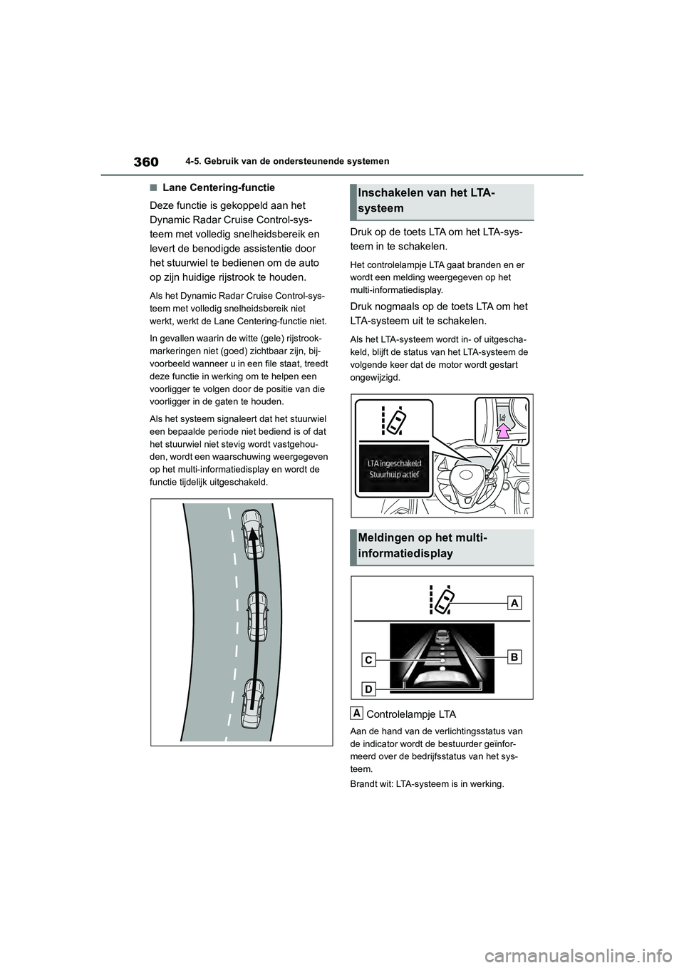 TOYOTA RAV4 2020 Instructieboekje (in Dutch) 3604-5. Gebruik van de ondersteunende systemen
■Lane Centering-functie
Deze functie is gekoppeld aan het
Dynamic Radar Cruise Control-sys-
teem met volledig snelheidsbereik en
levert de benodigde TOYOTA RAV4 2020 Instructieboekje (in Dutch) 3604-5. Gebruik van de ondersteunende systemen
■Lane Centering-functie
Deze functie is gekoppeld aan het
Dynamic Radar Cruise Control-sys-
teem met volledig snelheidsbereik en
levert de benodigde