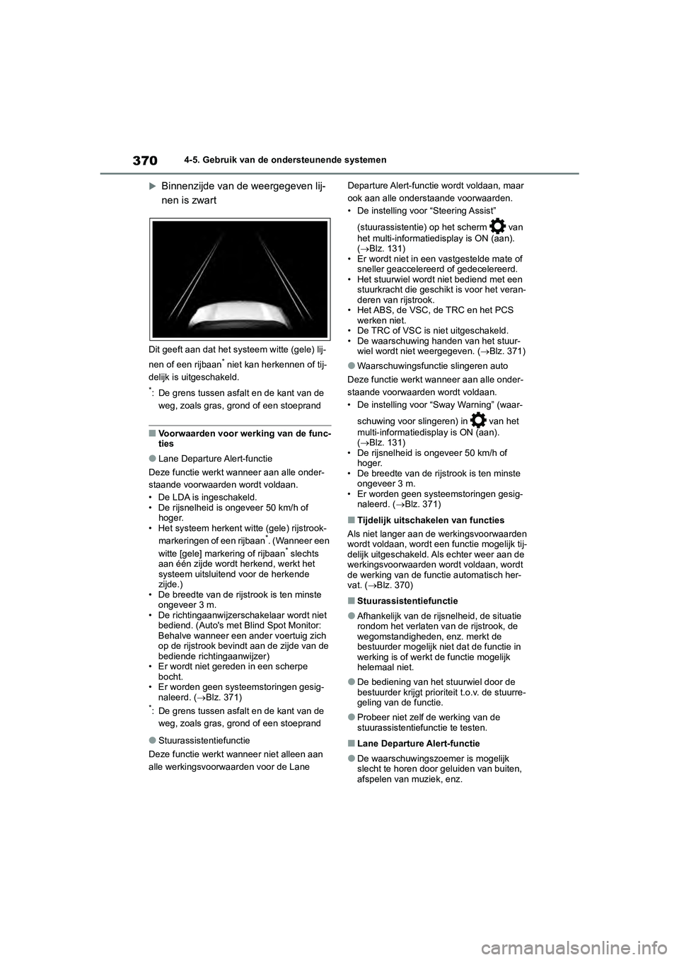 TOYOTA RAV4 2020  Instructieboekje (in Dutch) 3704-5. Gebruik van de ondersteunende systemen

Binnenzijde van de weergegeven lij-
nen is zwart
Dit geeft aan dat het systeem witte (gele) lij-
nen of een rijbaan* niet kan herkennen of tij-
delij