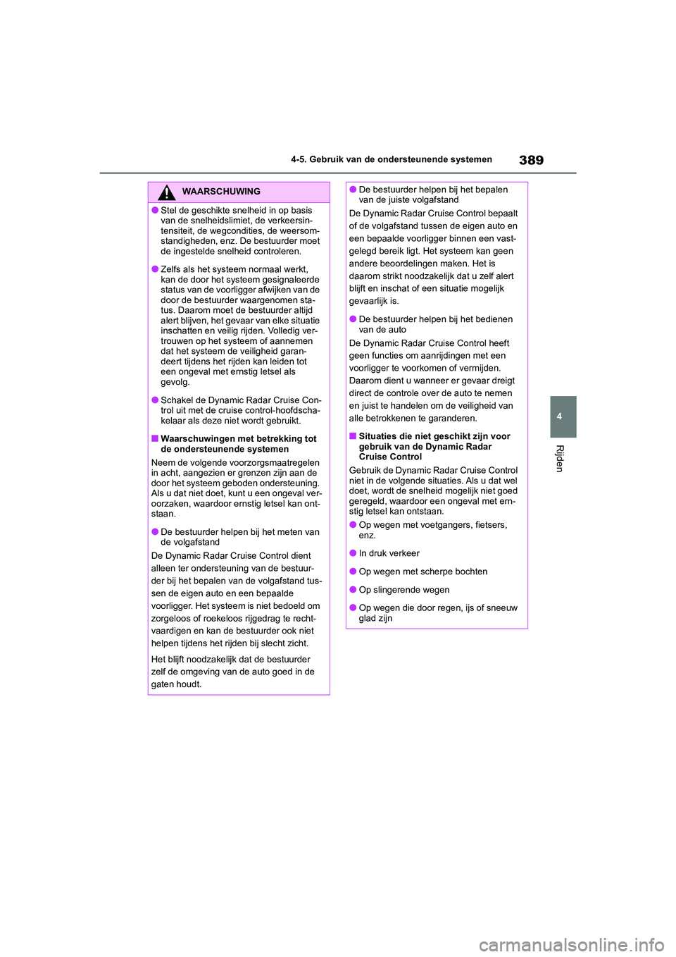 TOYOTA RAV4 2020  Instructieboekje (in Dutch) 389
4
4-5. Gebruik van de ondersteunende systemen
Rijden
WAARSCHUWING
●Stel de geschikte snelheid in op basis 
van de snelheidslimiet, de verkeersin-
tensiteit, de wegcondities, de weersom-
standigh