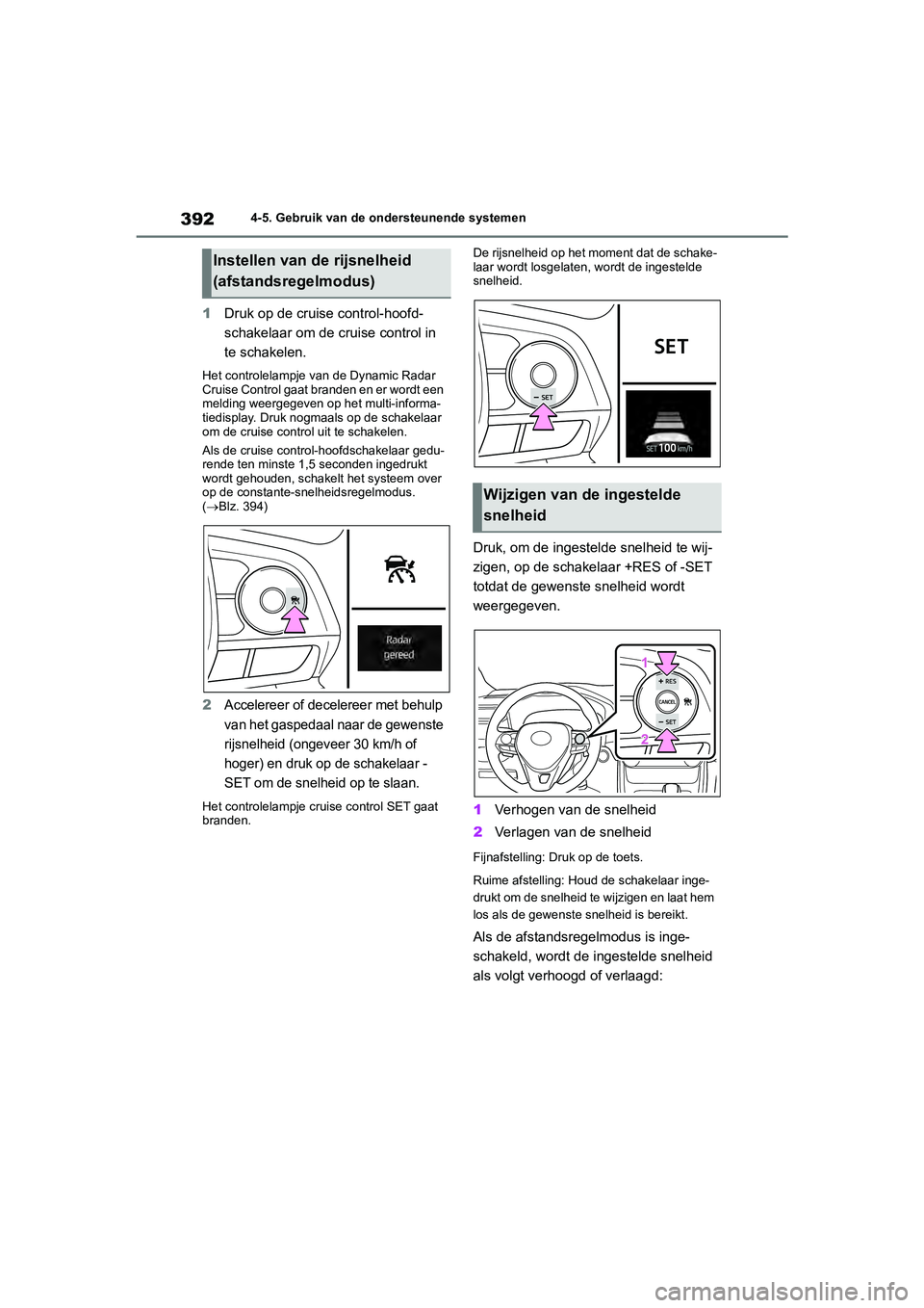 TOYOTA RAV4 2020  Instructieboekje (in Dutch) 3924-5. Gebruik van de ondersteunende systemen
1Druk op de cruise  control-hoofd-
schakelaar om de cruise control in 
te schakelen.
Het controlelampje van de Dynamic Radar 
Cruise Control gaat branden