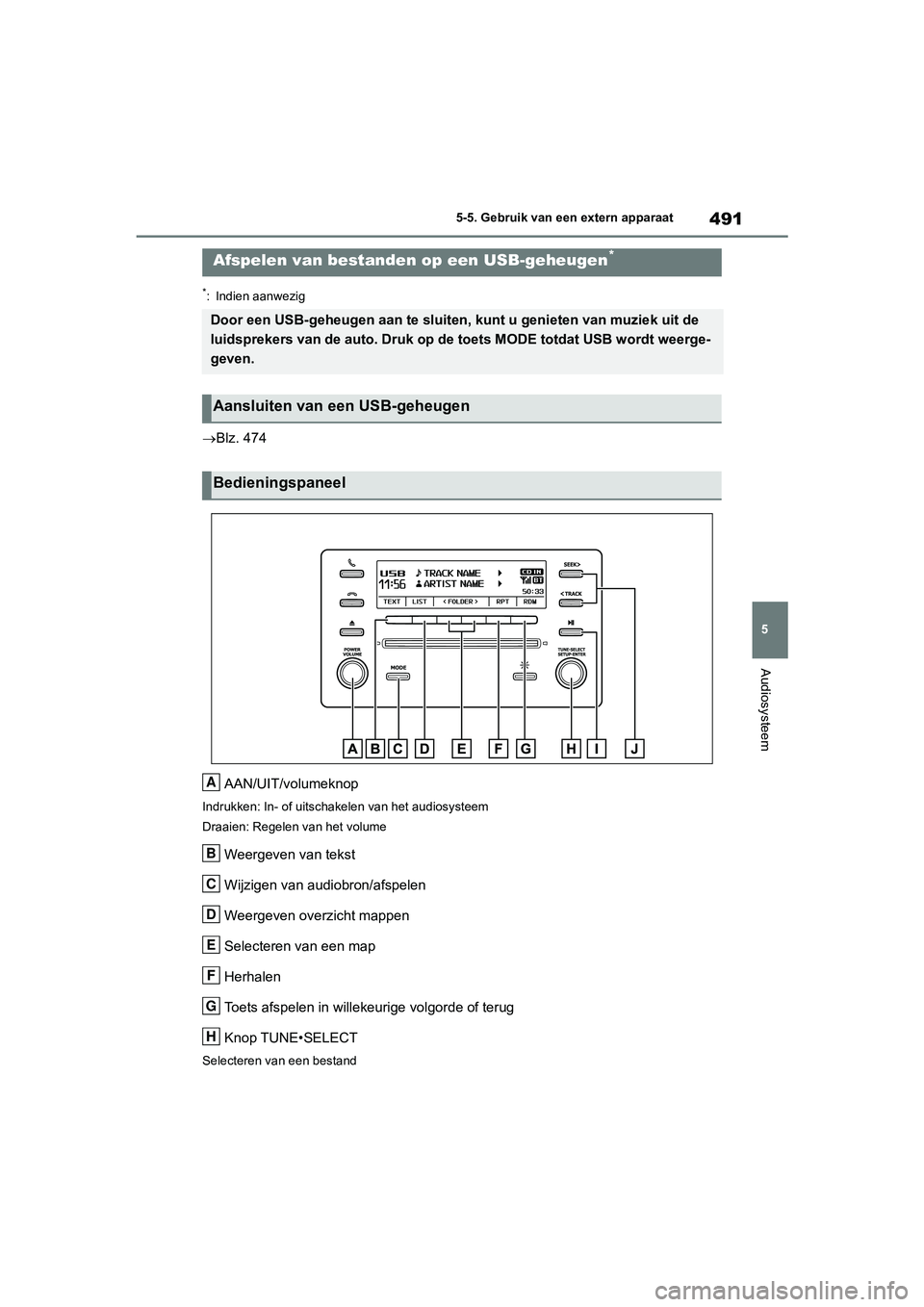 TOYOTA RAV4 2020  Instructieboekje (in Dutch) 491
5
5-5. Gebruik van een extern apparaat
Audiosysteem
*: Indien aanwezig
Blz. 474
AAN/UIT/volumeknop
Indrukken: In- of uitschakelen van het audiosysteem
Draaien: Regelen van het volume
Weergeven 