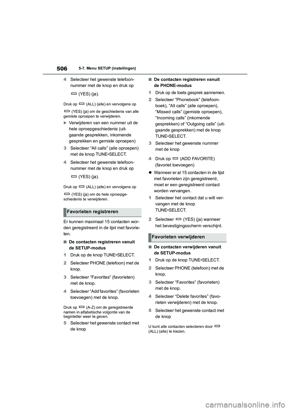 TOYOTA RAV4 2020  Instructieboekje (in Dutch) 5065-7. Menu SETUP (instellingen)
4Selecteer het gewenste telefoon-
nummer met de k nop en druk op 
 (YES) (ja).
Druk op   (ALL) (alle) en vervolgens op   (YES) (ja) om de geschiedenis van alle 
gemis