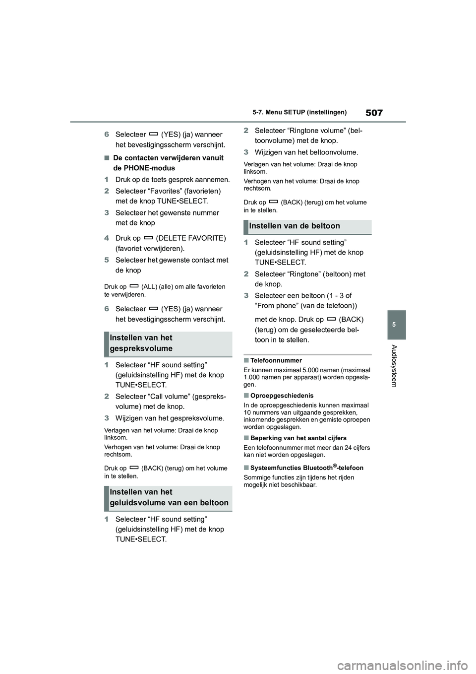 TOYOTA RAV4 2020  Instructieboekje (in Dutch) 507
5
5-7. Menu SETUP (instellingen)
Audiosysteem
6
Selecteer   (YES) (ja) wanneer 
het bevestigingsscherm verschijnt.
■De contacten verwijderen vanuit 
de PHONE-modus
1Druk op de toets gesprek aann