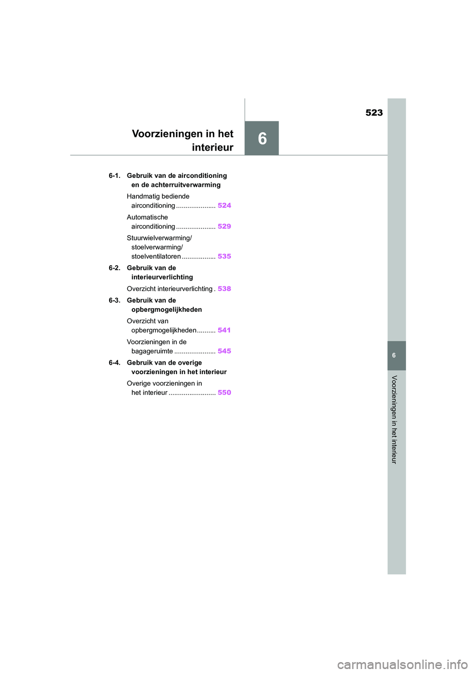 TOYOTA RAV4 2020  Instructieboekje (in Dutch) 6
523
6
Voorzieningen in het interieur
Voorzieningen in hetinterieur
6-1. Gebruik van de airconditioning 
en de achterruitverwarming
Handmatig bediende  airconditioning ..................... 524
Autom