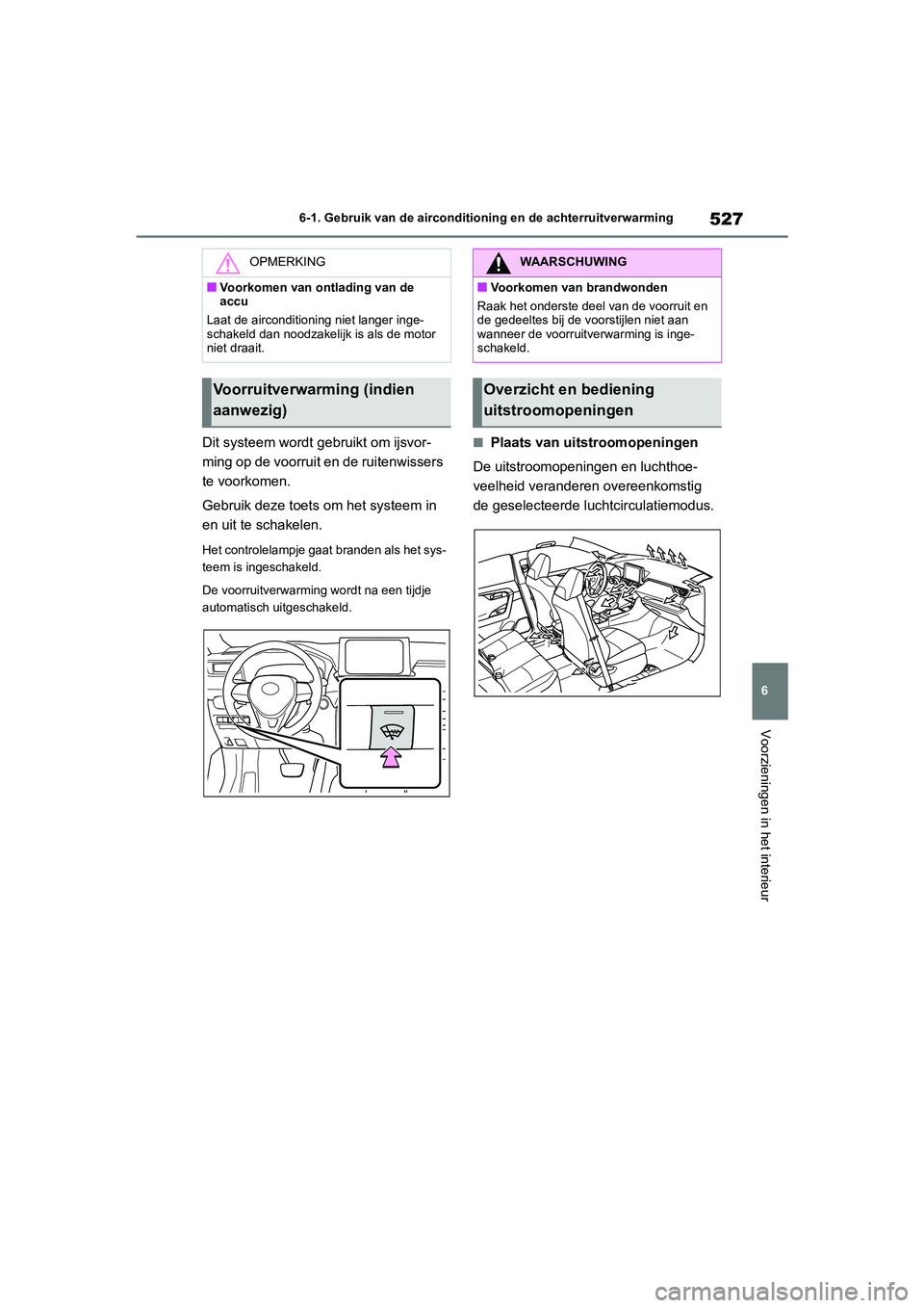 TOYOTA RAV4 2020  Instructieboekje (in Dutch) 527
6
6-1. Gebruik van de airconditioning en de achterruitverwarming
Voorzieningen in het interieur
Dit systeem wo
rdt gebruikt om ijsvor-
ming op de voorruit en de ruitenwissers 
te voorkomen.
Gebrui