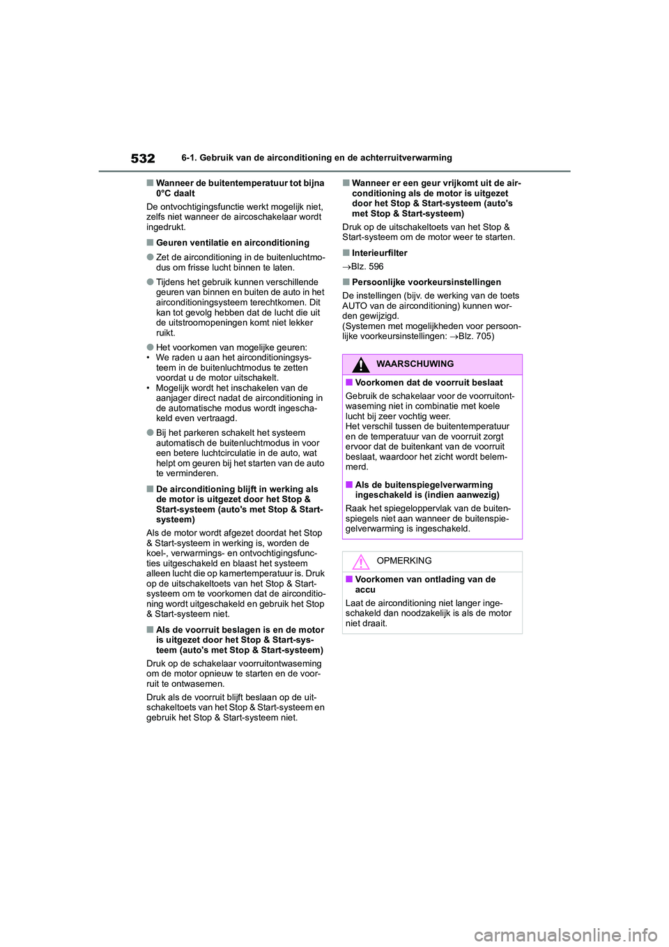 TOYOTA RAV4 2020  Instructieboekje (in Dutch) 5326-1. Gebruik van de airconditioning en de achterruitverwarming
■Wanneer de buitentemperatuur tot bijna 
0°C daalt
De ontvochtigingsfuncti e werkt mogelijk niet, 
zelfs niet wanneer de aircoschak