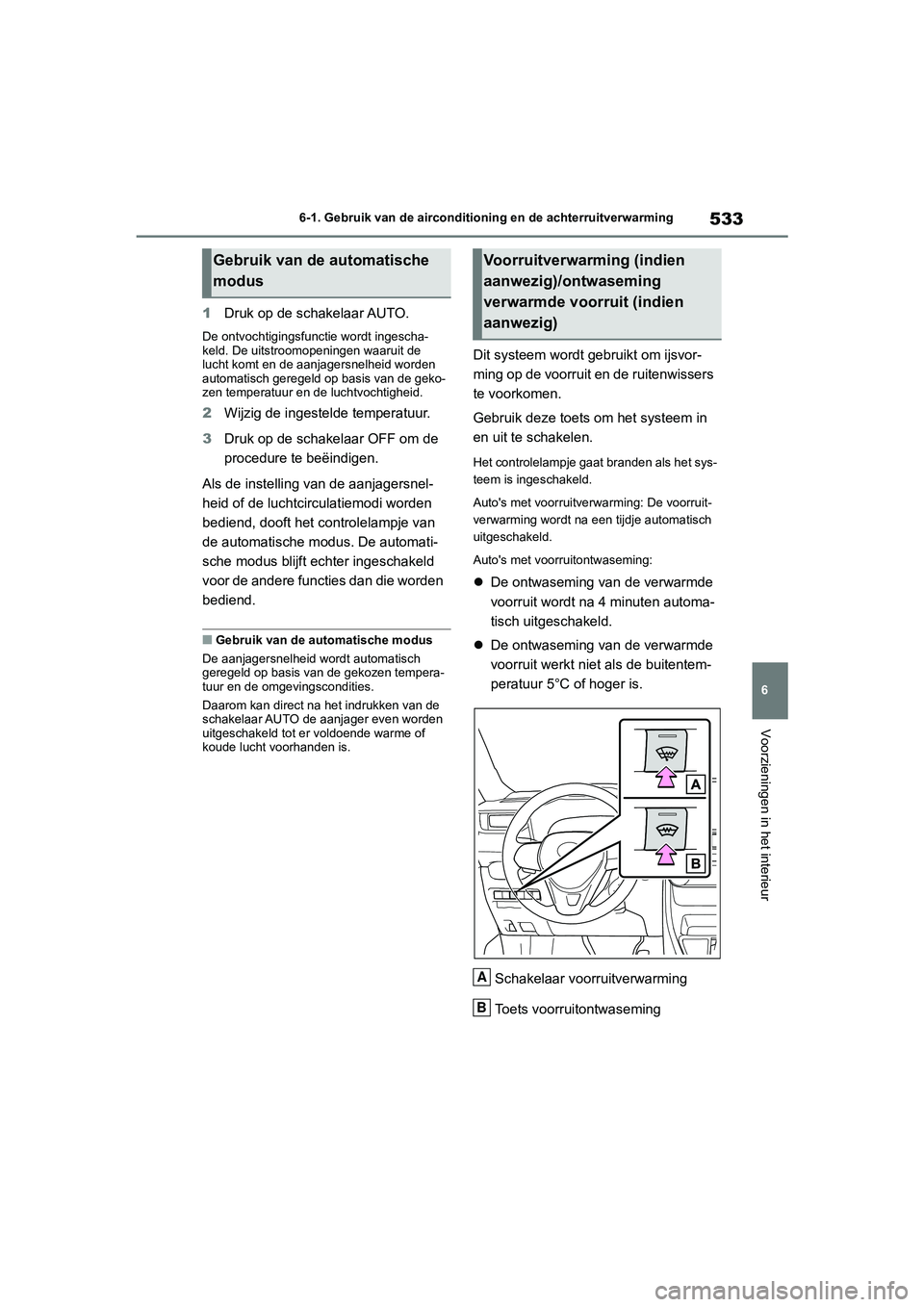 TOYOTA RAV4 2020  Instructieboekje (in Dutch) 533
6
6-1. Gebruik van de airconditioning en de achterruitverwarming
Voorzieningen in het interieur
1
Druk op de schakelaar AUTO.
De ontvochtigingsfunctie wordt ingescha-
keld. De uitstroomopeningen w