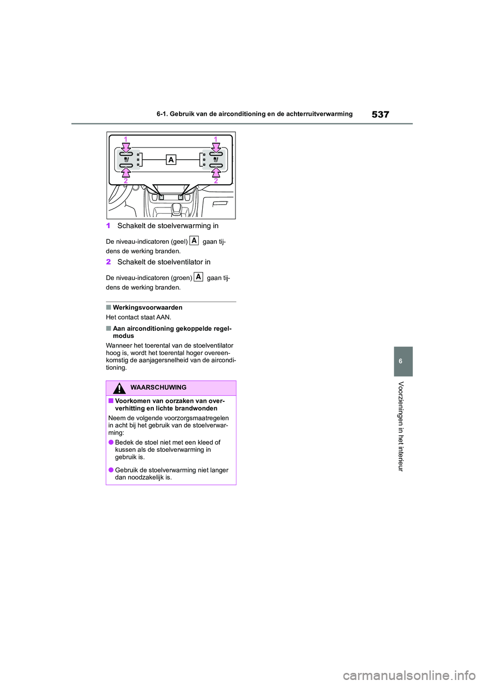 TOYOTA RAV4 2020  Instructieboekje (in Dutch) 537
6
6-1. Gebruik van de airconditioning en de achterruitverwarming
Voorzieningen in het interieur
1
Schakelt de stoelverwarming in
De niveau-indicatoren (geel)   gaan tij-
dens de werking branden.
2