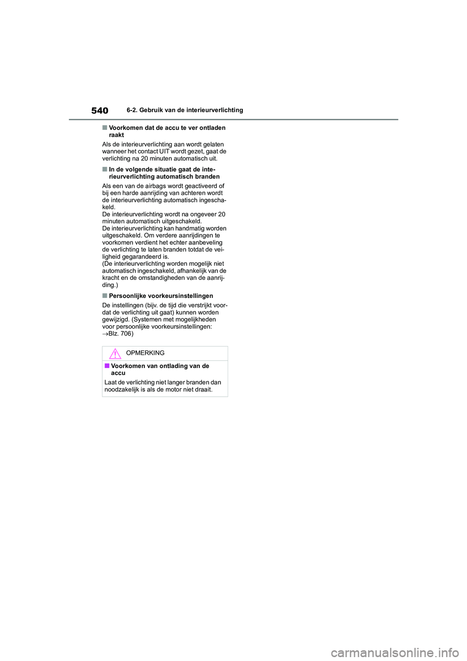 TOYOTA RAV4 2020 Instructieboekje (in Dutch) 5406-2. Gebruik van de interieurverlichting
■Voorkomen dat de accu te ver ontladen
raakt
Als de interieurverlichting aan wordt gelaten
wanneer het contact UIT wordt gezet, gaat de
verlichting na TOYOTA RAV4 2020 Instructieboekje (in Dutch) 5406-2. Gebruik van de interieurverlichting
■Voorkomen dat de accu te ver ontladen
raakt
Als de interieurverlichting aan wordt gelaten
wanneer het contact UIT wordt gezet, gaat de
verlichting na