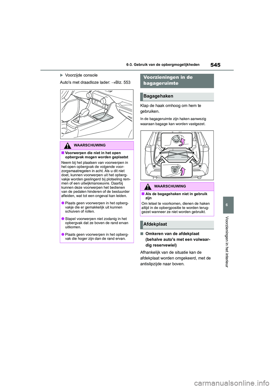 TOYOTA RAV4 2020 Instructieboekje (in Dutch) 545
6
6-3. Gebruik van de opbergmogelijkheden
Voorzieningen in het interieur
Voorzijde console
Auto's met draadloze lader: Blz. 553
Klap de haak om hoog om hem te
gebruiken.
In de bagageru TOYOTA RAV4 2020 Instructieboekje (in Dutch) 545
6
6-3. Gebruik van de opbergmogelijkheden
Voorzieningen in het interieur
Voorzijde console
Auto's met draadloze lader: Blz. 553
Klap de haak om hoog om hem te
gebruiken.
In de bagageru
