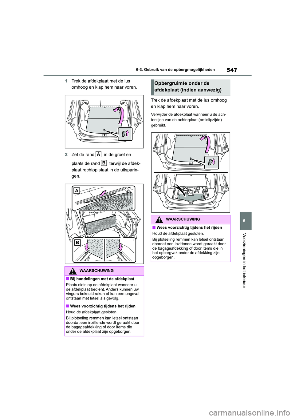 TOYOTA RAV4 2020 Instructieboekje (in Dutch) 547
6
6-3. Gebruik van de opbergmogelijkheden
Voorzieningen in het interieur
1
Trek de afdekpl aat met de lus
omhoog en klap he m naar voren.
2 Zet de rand in de groef en
plaats de rand terwijl TOYOTA RAV4 2020 Instructieboekje (in Dutch) 547
6
6-3. Gebruik van de opbergmogelijkheden
Voorzieningen in het interieur
1
Trek de afdekpl aat met de lus
omhoog en klap he m naar voren.
2 Zet de rand in de groef en
plaats de rand terwijl