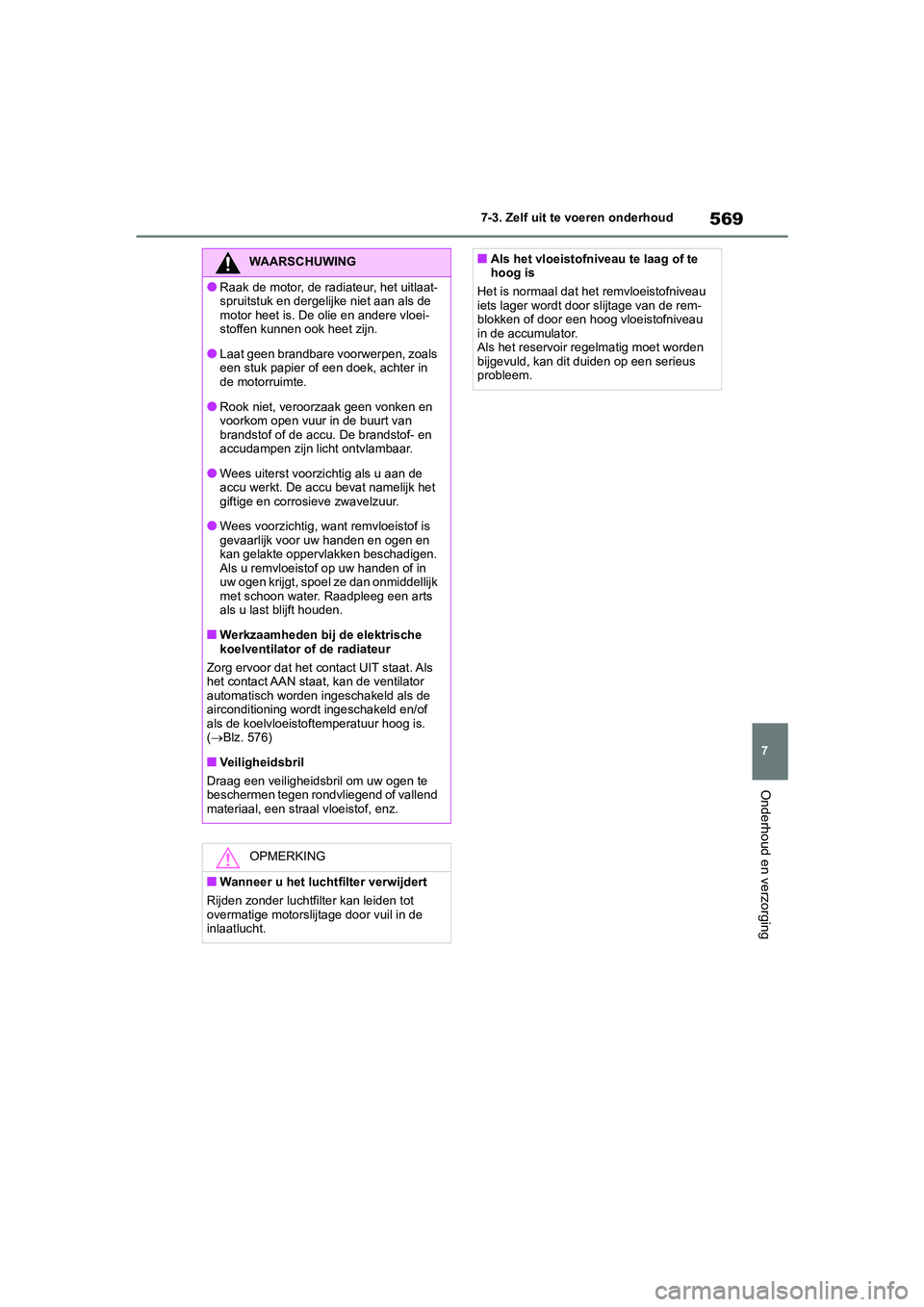 TOYOTA RAV4 2020 Instructieboekje (in Dutch) 569
7
7-3. Zelf uit te voeren onderhoud
Onderhoud en verzorging
WAARSCHUWING
●Raak de motor, de radiateur, het uitlaat-
spruitstuk en dergelijke niet aan als de
motor heet is. De olie en andere vlo TOYOTA RAV4 2020 Instructieboekje (in Dutch) 569
7
7-3. Zelf uit te voeren onderhoud
Onderhoud en verzorging
WAARSCHUWING
●Raak de motor, de radiateur, het uitlaat-
spruitstuk en dergelijke niet aan als de
motor heet is. De olie en andere vlo