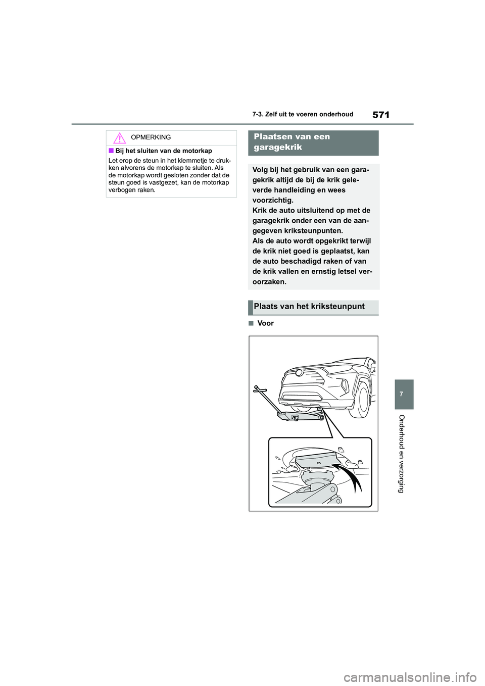 TOYOTA RAV4 2020  Instructieboekje (in Dutch) 571
7
7-3. Zelf uit te voeren onderhoud
Onderhoud en verzorging
■Vo o r
OPMERKING
■Bij het sluiten van de motorkap
Let erop de steun in het klemmetje te druk-
ken alvorens de motorkap te sluiten. 
