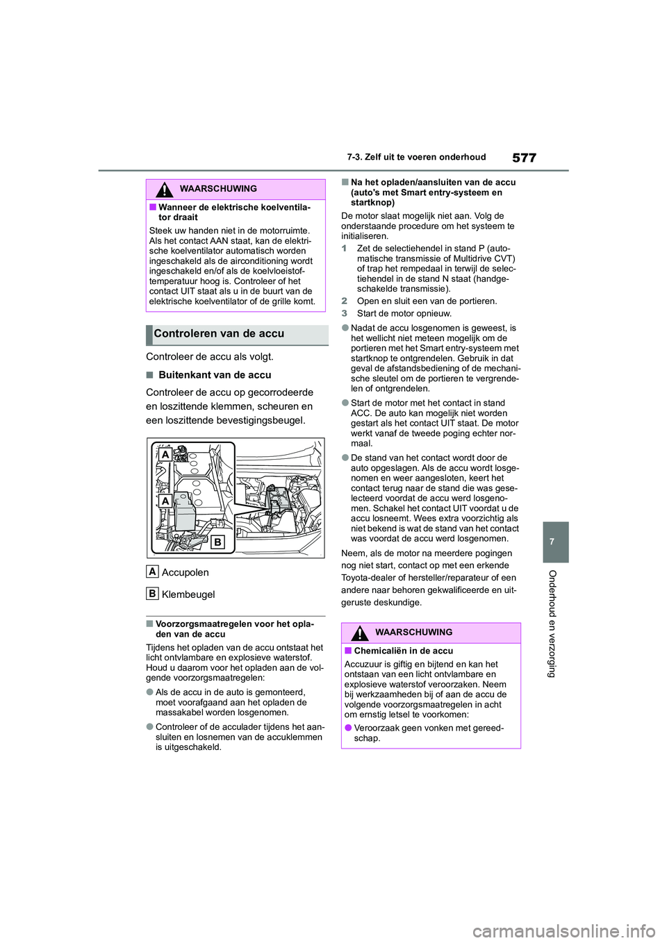 TOYOTA RAV4 2020  Instructieboekje (in Dutch) 577
7
7-3. Zelf uit te voeren onderhoud
Onderhoud en verzorging
Controleer de accu als volgt.
■Buitenkant van de accu
Controleer de accu op gecorrodeerde 
en loszittende klemmen, scheuren en 
een lo