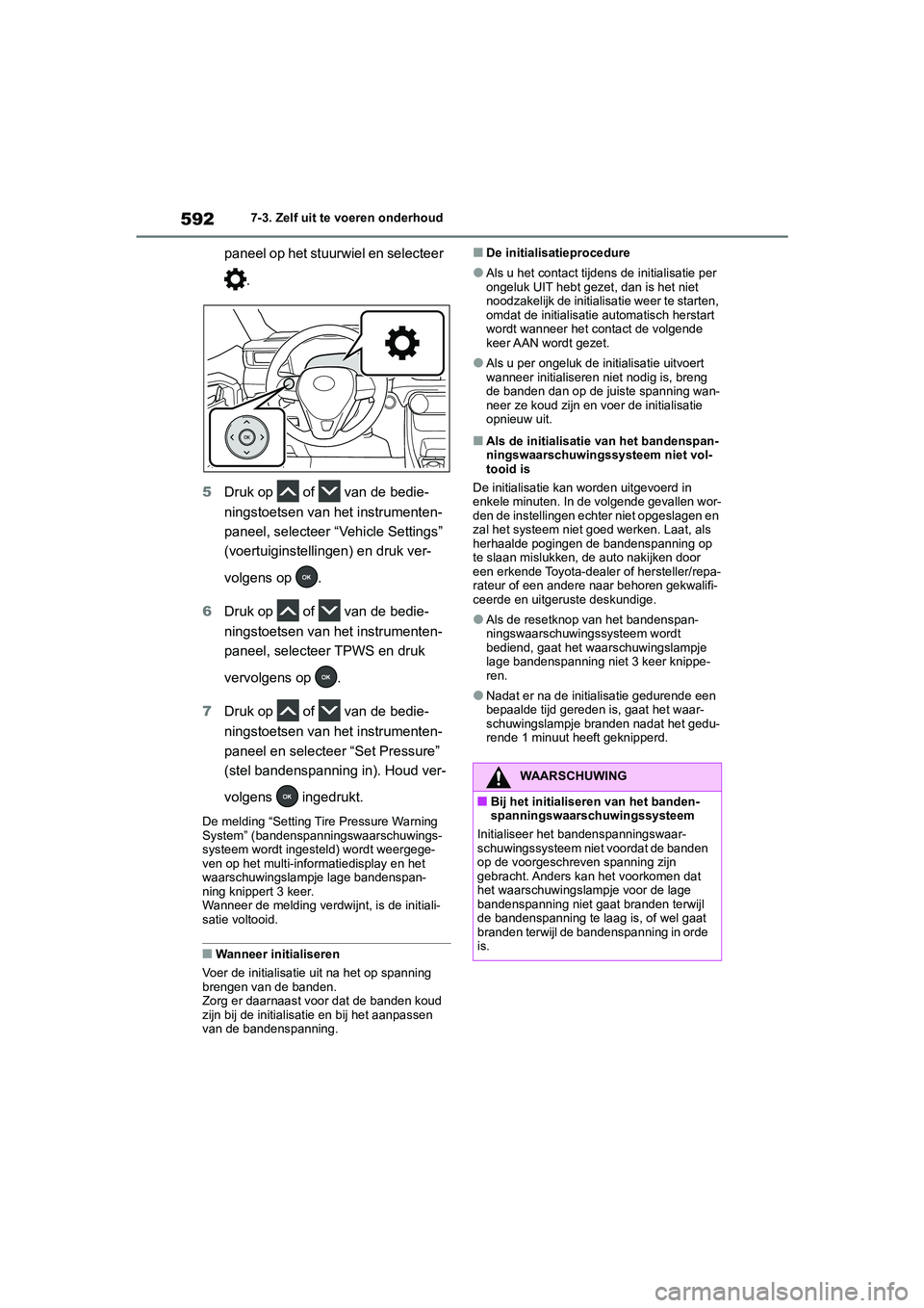TOYOTA RAV4 2020  Instructieboekje (in Dutch) 5927-3. Zelf uit te voeren onderhoud
paneel op het stuurwiel en selecteer .
5 Druk op   of   van de bedie-
ningstoetsen van het instrumenten-
paneel, selecteer “Vehicle Settings” 
(voertuiginstell