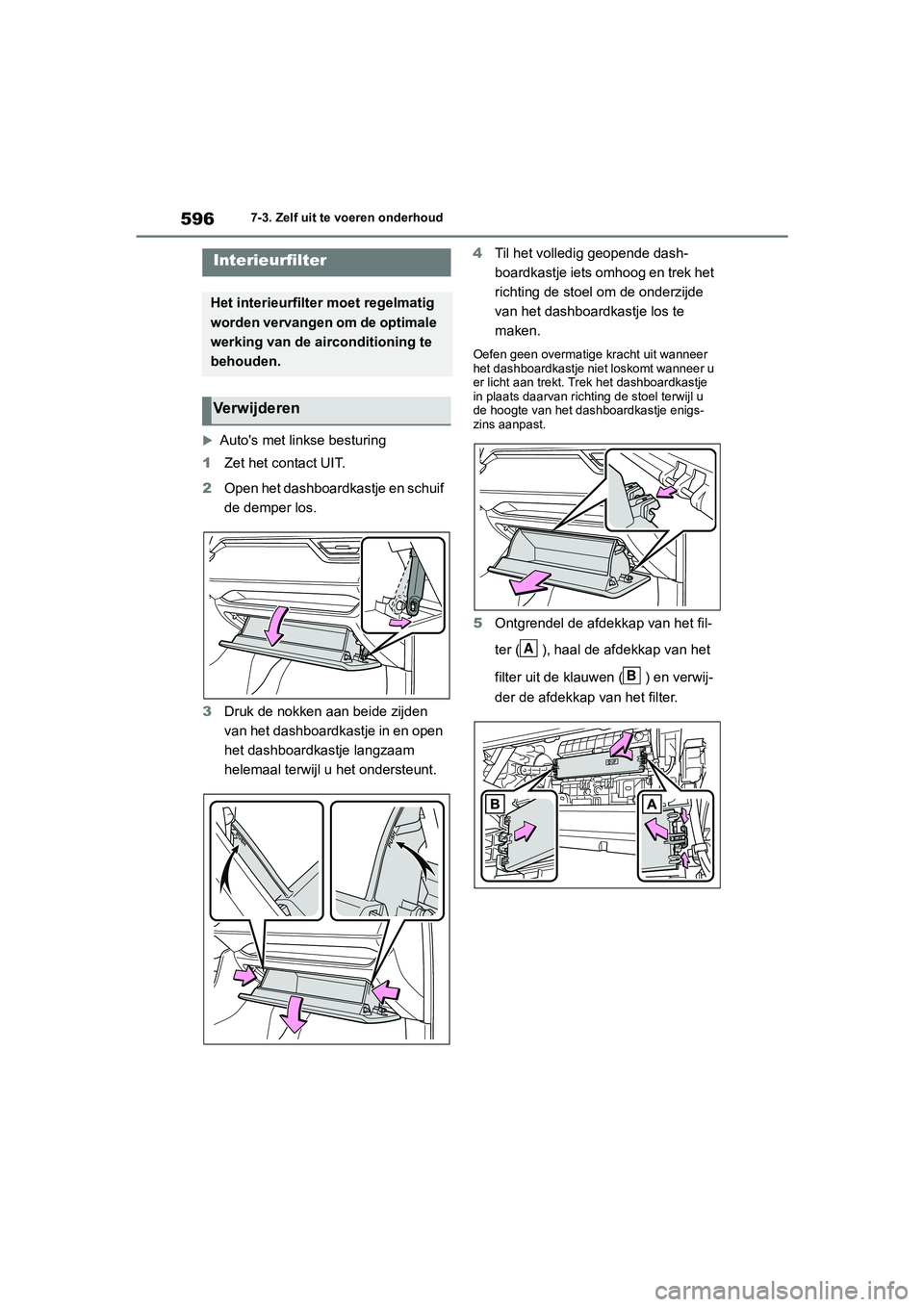 TOYOTA RAV4 2020  Instructieboekje (in Dutch) 5967-3. Zelf uit te voeren onderhoud

Auto's met linkse besturing
1 Zet het contact UIT.
2 Open het dashboardkastje en schuif 
de demper los.
3 Druk de nokken aan beide zijden 
van het dashboar