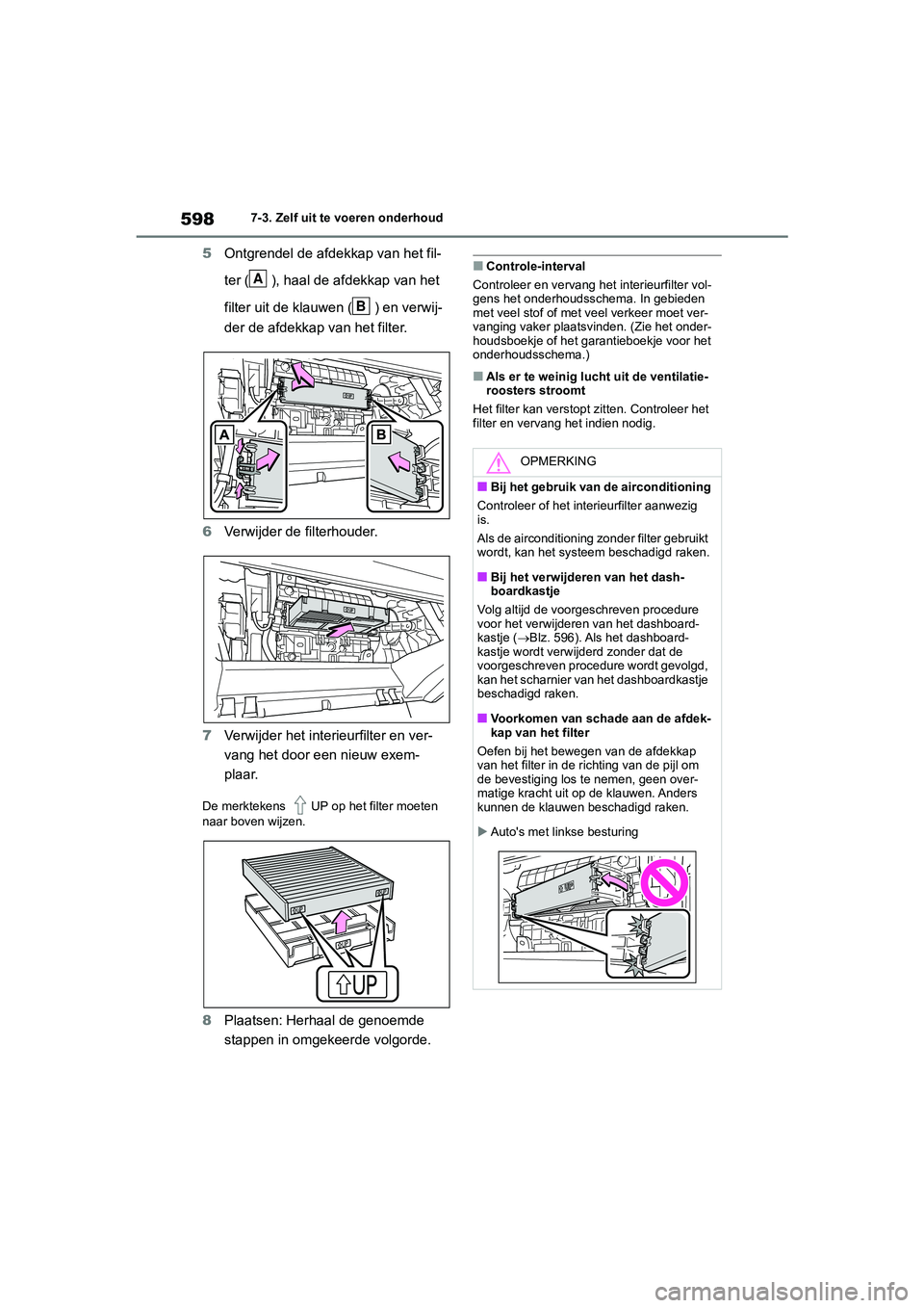 TOYOTA RAV4 2020  Instructieboekje (in Dutch) 5987-3. Zelf uit te voeren onderhoud
5Ontgrendel de afdekkap van het fil-
ter ( ), haal de afdekkap van het 
filter uit de klauwen ( ) en verwij-
der de afdekkap  van het filter.
6 Verwijder de filter