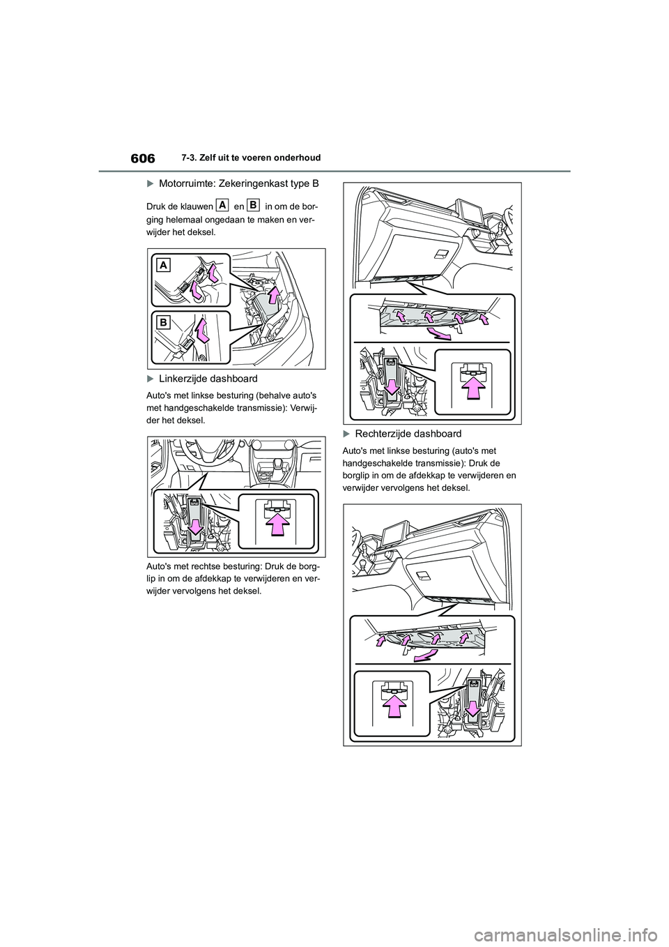 TOYOTA RAV4 2020  Instructieboekje (in Dutch) 6067-3. Zelf uit te voeren onderhoud

Motorruimte: Zekeringenkast type B
Druk de klauwen   en   in om de bor-
ging helemaal ongedaan te maken en ver-
wijder het deksel.

Linkerzijde dashboard
Au