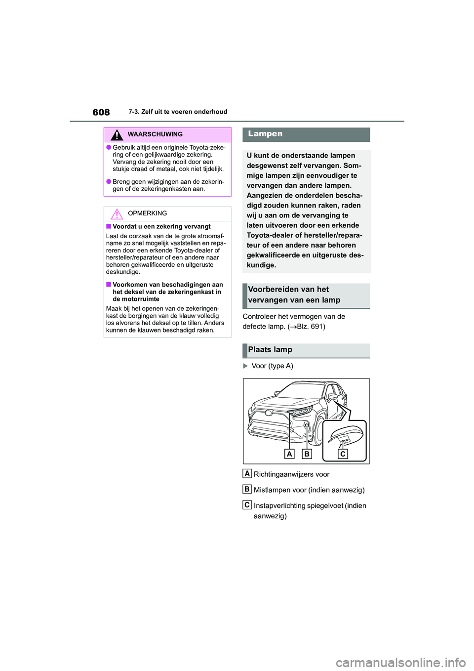 TOYOTA RAV4 2020  Instructieboekje (in Dutch) 6087-3. Zelf uit te voeren onderhoud
Controleer het vermogen van de 
defecte lamp. (Blz. 691)
Voor (type A)
Richtingaanwijzers voor
Mistlampen voor (indien aanwezig)
Instapverlichting spiegelvoe
