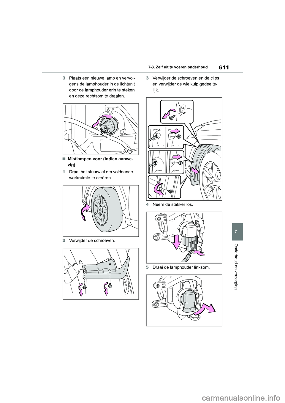 TOYOTA RAV4 2020  Instructieboekje (in Dutch) 611
7
7-3. Zelf uit te voeren onderhoud
Onderhoud en verzorging
3
Plaats een nieuwe lamp en vervol-
gens de lamphouder in de lichtunit 
door de lamphouder erin te steken 
en deze rechtsom te draaien.
