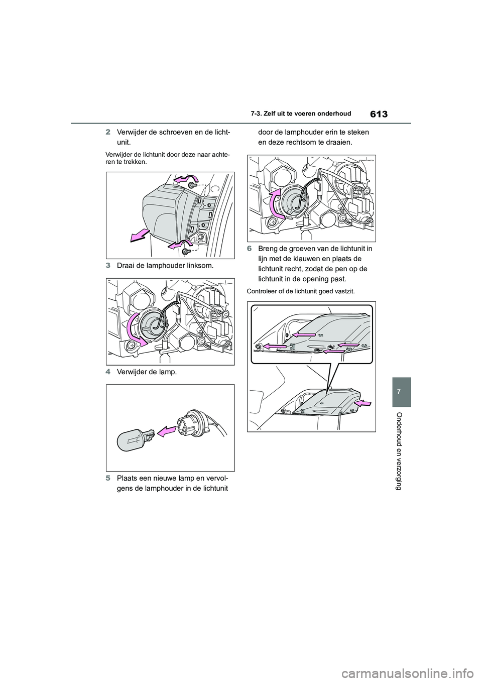 TOYOTA RAV4 2020  Instructieboekje (in Dutch) 613
7
7-3. Zelf uit te voeren onderhoud
Onderhoud en verzorging
2
Verwijder de schroeven en de licht-
unit.
Verwijder de lichtunit door deze naar achte-
ren te trekken.
3Draai de lamphouder linksom.
4