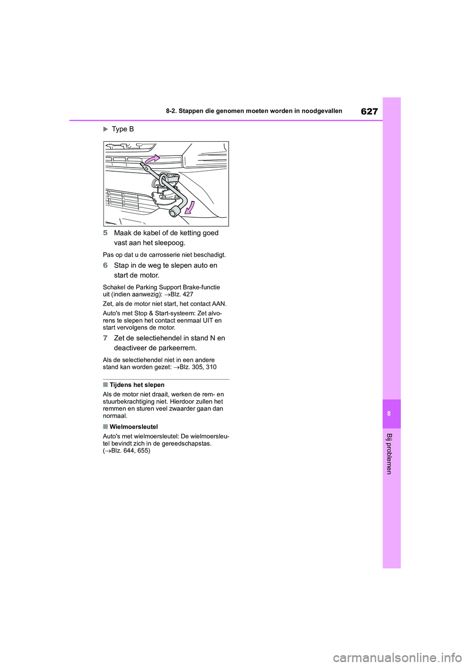 TOYOTA RAV4 2020  Instructieboekje (in Dutch) 627
8
8-2. Stappen die genomen moeten worden in noodgevallen
Bij problemen
Type B
5 Maak de kabel of de ketting goed 
vast aan het sleepoog.
Pas op dat u de carrosserie niet beschadigt.
6Stap in de