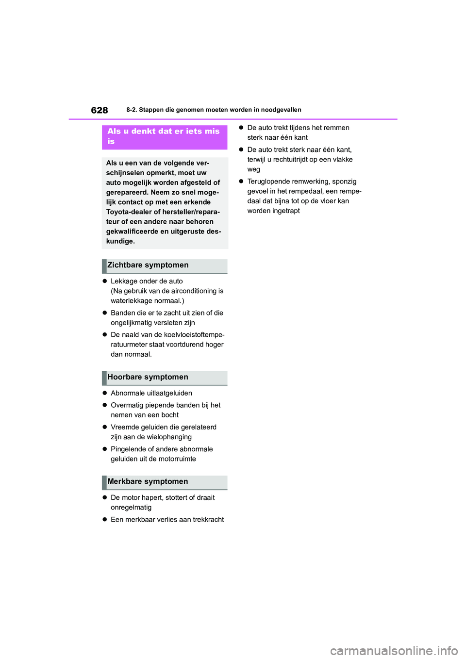 TOYOTA RAV4 2020  Instructieboekje (in Dutch) 6288-2. Stappen die genomen moeten worden in noodgevallen
Lekkage onder de auto
(Na gebruik van de airconditioning is 
waterlekkage normaal.)
 Banden die er te zacht uit zien of die 
ongelijkmat