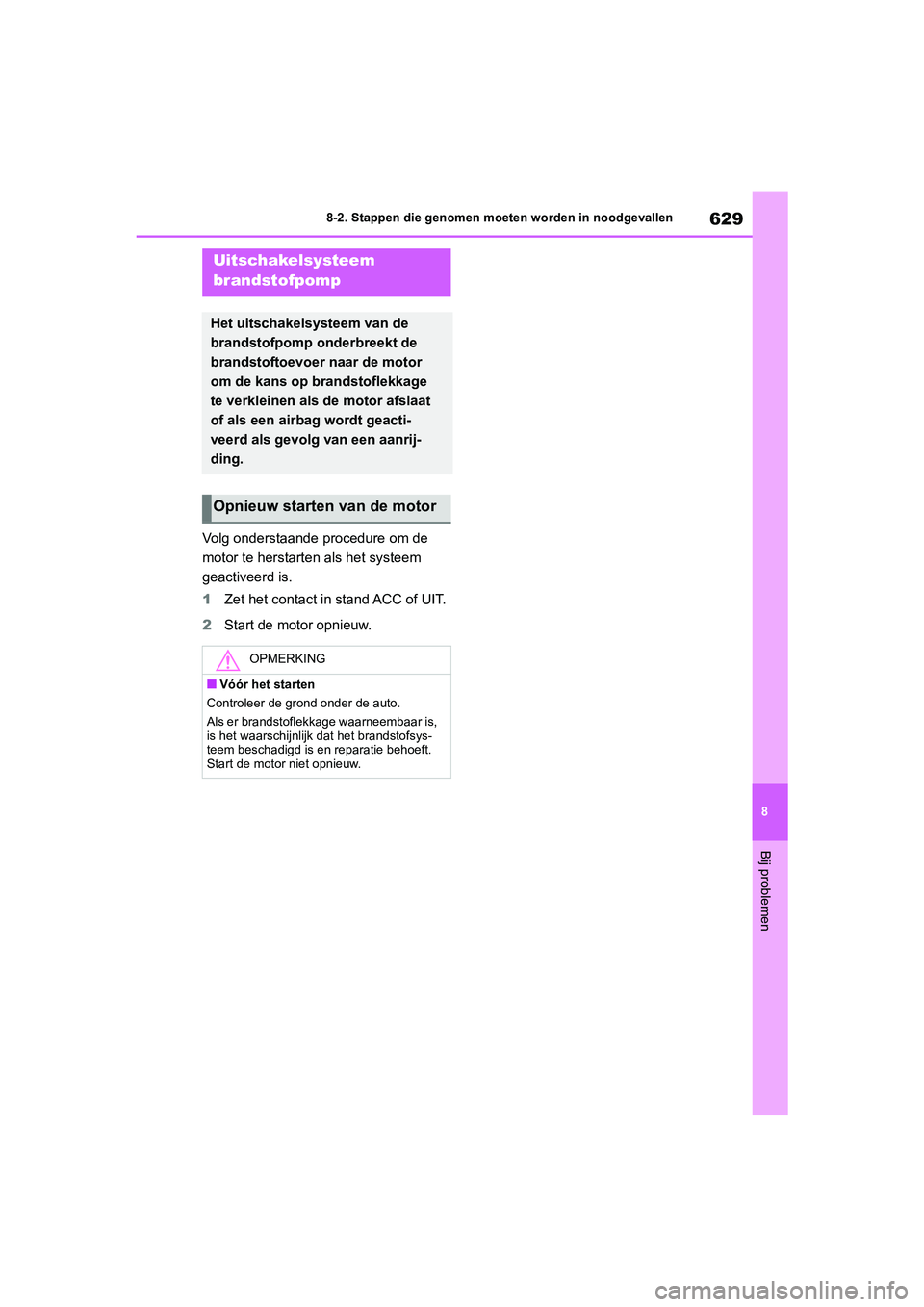TOYOTA RAV4 2020  Instructieboekje (in Dutch) 629
8
8-2. Stappen die genomen moeten worden in noodgevallen
Bij problemen
Volg onderstaande procedure om de 
motor te herstarte
n als het systeem 
geactiveerd is.
1 Zet het contact in stand ACC of UI