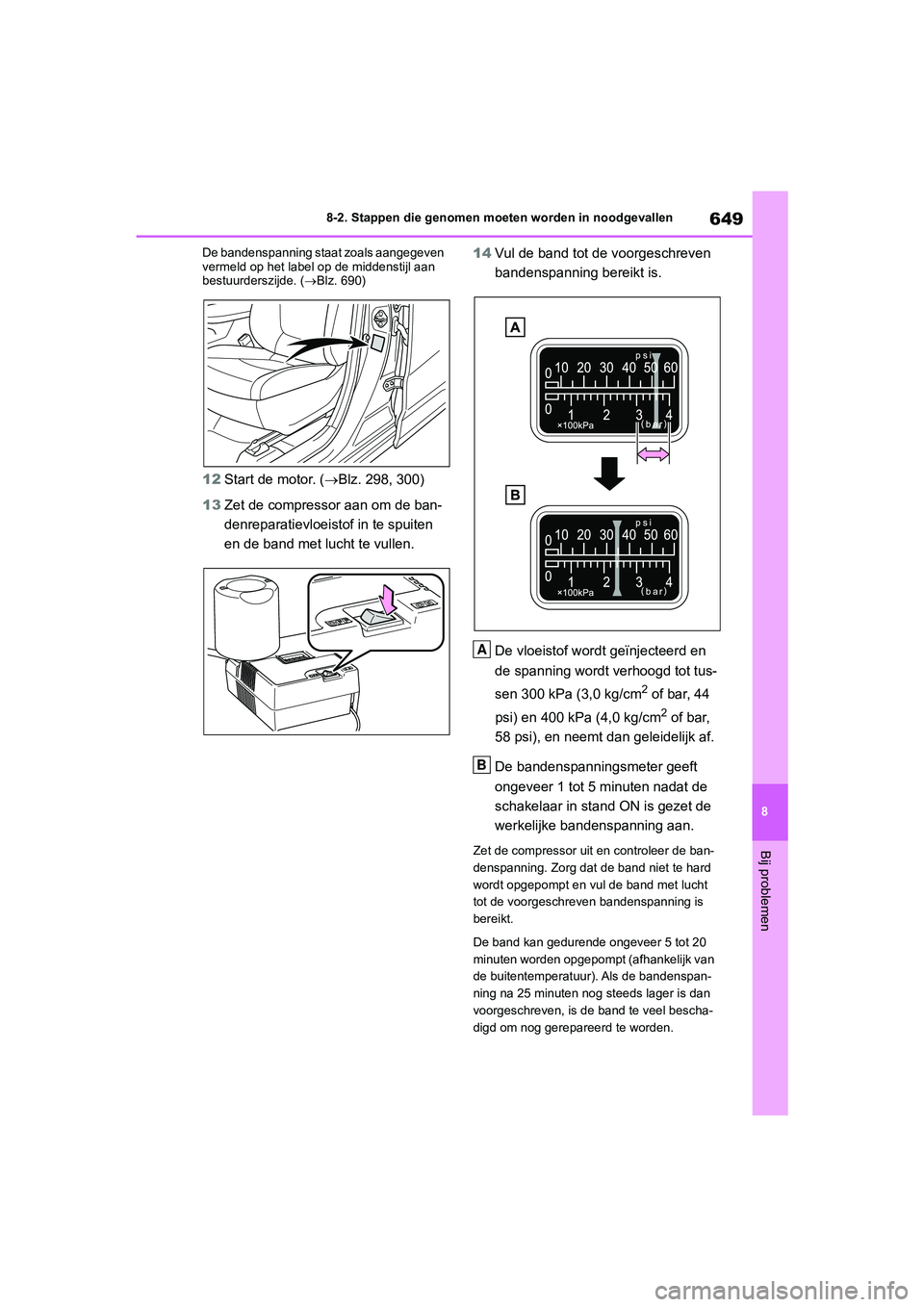 TOYOTA RAV4 2020 Instructieboekje (in Dutch) 649
8
8-2. Stappen die genomen moeten worden in noodgevallen
Bij problemen
De bandenspanning staat zoals aangegeven
vermeld op het label o
p de middenstijl aan
bestuurderszijde. ( Blz. 690)
12 St TOYOTA RAV4 2020 Instructieboekje (in Dutch) 649
8
8-2. Stappen die genomen moeten worden in noodgevallen
Bij problemen
De bandenspanning staat zoals aangegeven
vermeld op het label o
p de middenstijl aan
bestuurderszijde. ( Blz. 690)
12 St