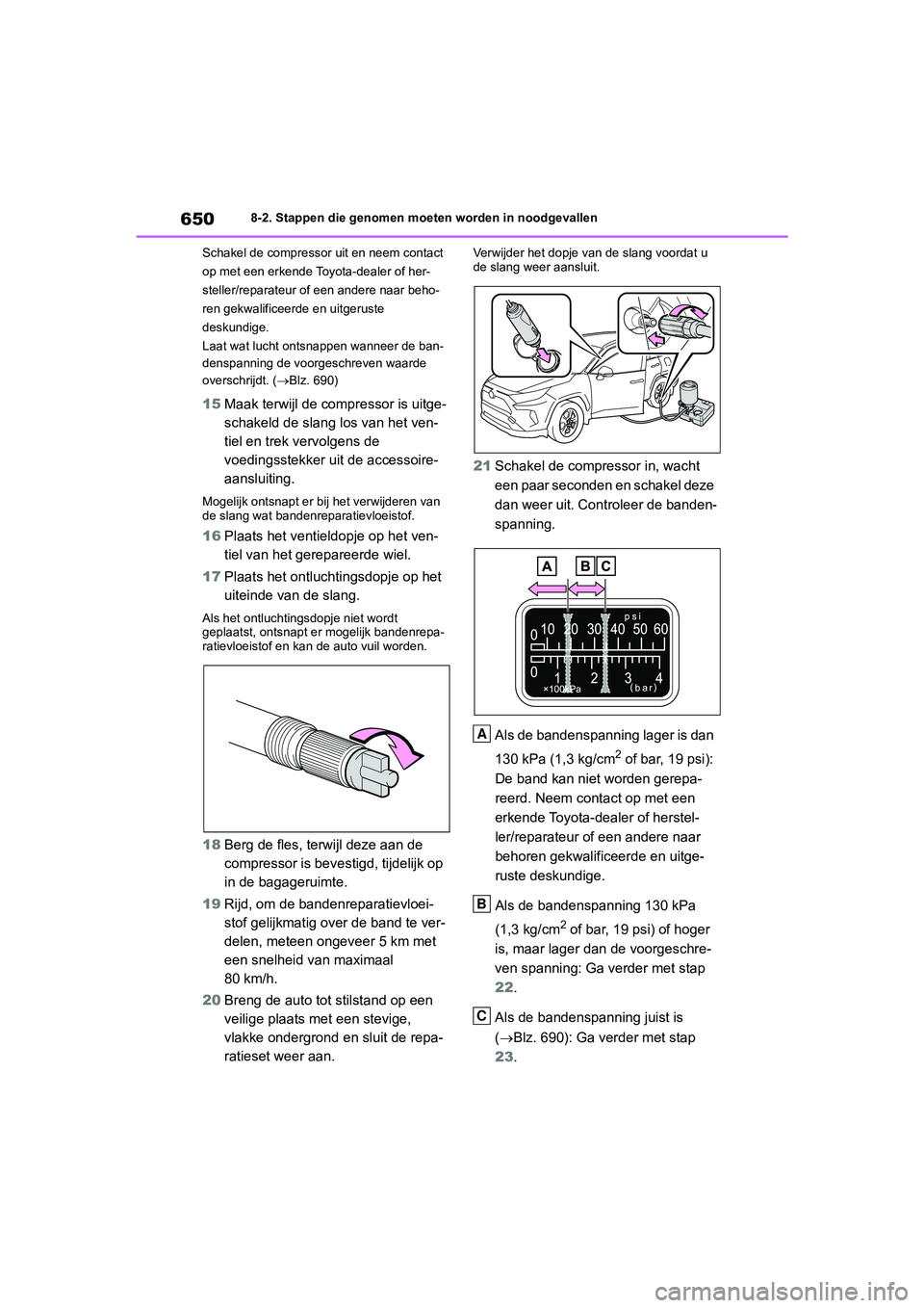 TOYOTA RAV4 2020 Instructieboekje (in Dutch) 6508-2. Stappen die genomen moeten worden in noodgevallen
Schakel de compressor uit en neem contact
op met een erkende Toyota-dealer of her-
steller/reparateur of een andere naar beho-
ren gekwalific TOYOTA RAV4 2020 Instructieboekje (in Dutch) 6508-2. Stappen die genomen moeten worden in noodgevallen
Schakel de compressor uit en neem contact
op met een erkende Toyota-dealer of her-
steller/reparateur of een andere naar beho-
ren gekwalific
