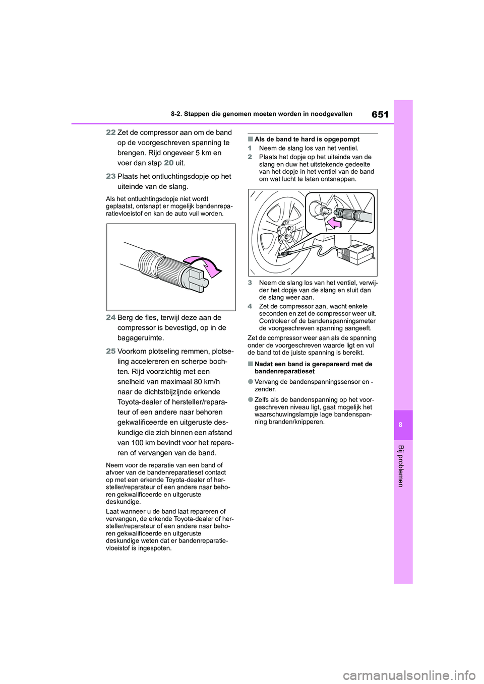 TOYOTA RAV4 2020  Instructieboekje (in Dutch) 651
8
8-2. Stappen die genomen moeten worden in noodgevallen
Bij problemen
22
Zet de compressor aan om de band 
op de voorgeschreven spanning te 
brengen. Rijd ongeveer 5 km en 
voer dan stap  20 uit.