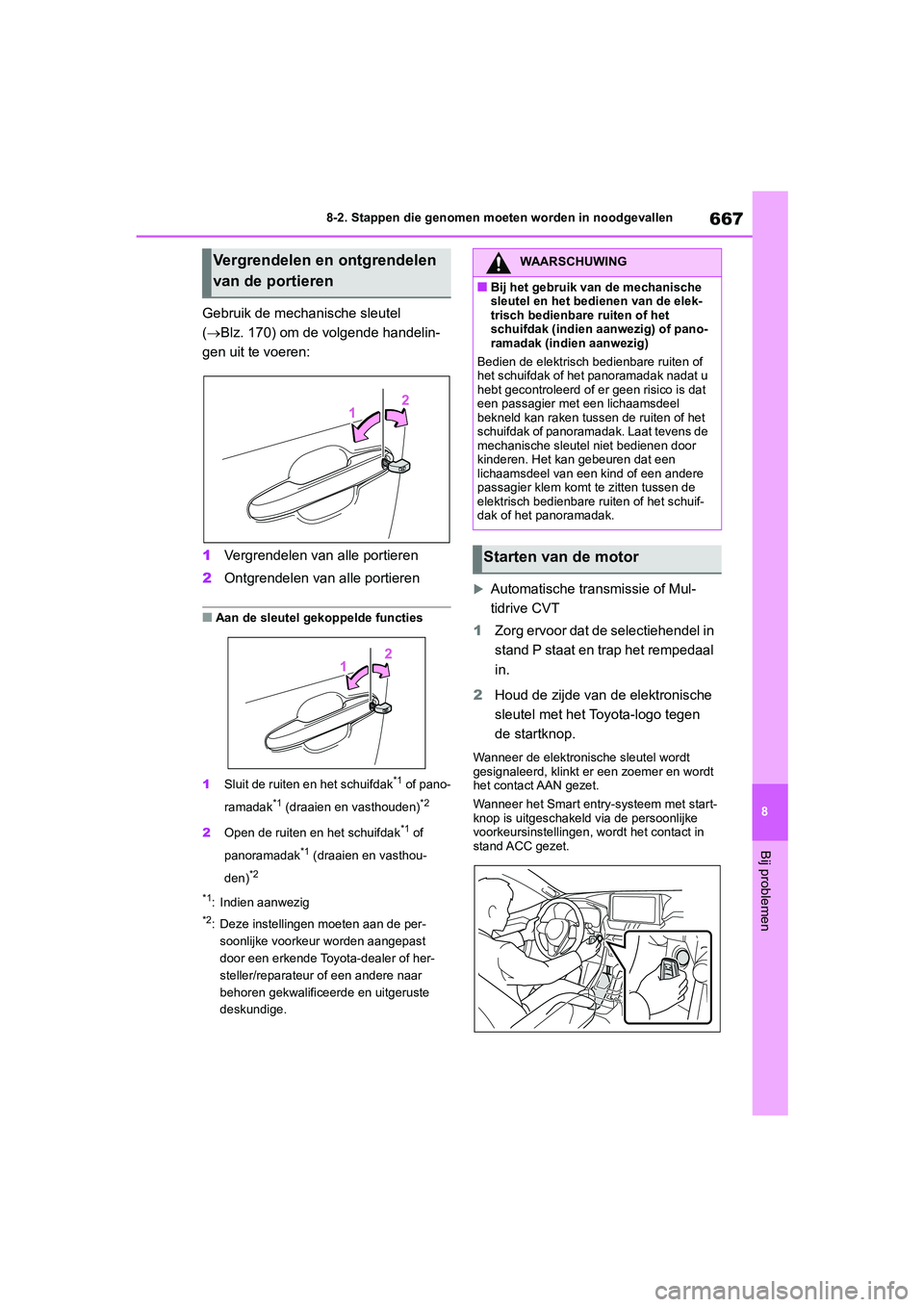 TOYOTA RAV4 2020 Instructieboekje (in Dutch) 667
8
8-2. Stappen die genomen moeten worden in noodgevallen
Bij problemen
Gebruik de mechanische sleutel
(Blz. 170) om de volgende handelin-
gen uit te voeren:
1
Vergrendelen van alle portieren
2 TOYOTA RAV4 2020 Instructieboekje (in Dutch) 667
8
8-2. Stappen die genomen moeten worden in noodgevallen
Bij problemen
Gebruik de mechanische sleutel
(Blz. 170) om de volgende handelin-
gen uit te voeren:
1
Vergrendelen van alle portieren
2