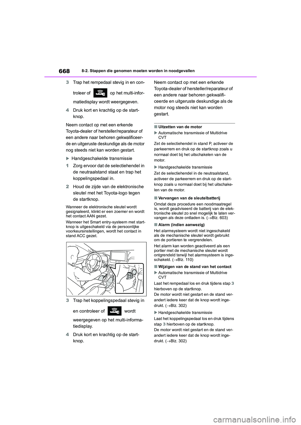 TOYOTA RAV4 2020 Instructieboekje (in Dutch) 6688-2. Stappen die genomen moeten worden in noodgevallen
3Trap het rempedaal stevig in en con-
troleer of op het multi-infor-
matiedisplay wordt weergegeven.
4Druk kort en kracht ig op de start-
kn TOYOTA RAV4 2020 Instructieboekje (in Dutch) 6688-2. Stappen die genomen moeten worden in noodgevallen
3Trap het rempedaal stevig in en con-
troleer of op het multi-infor-
matiedisplay wordt weergegeven.
4Druk kort en kracht ig op de start-
kn