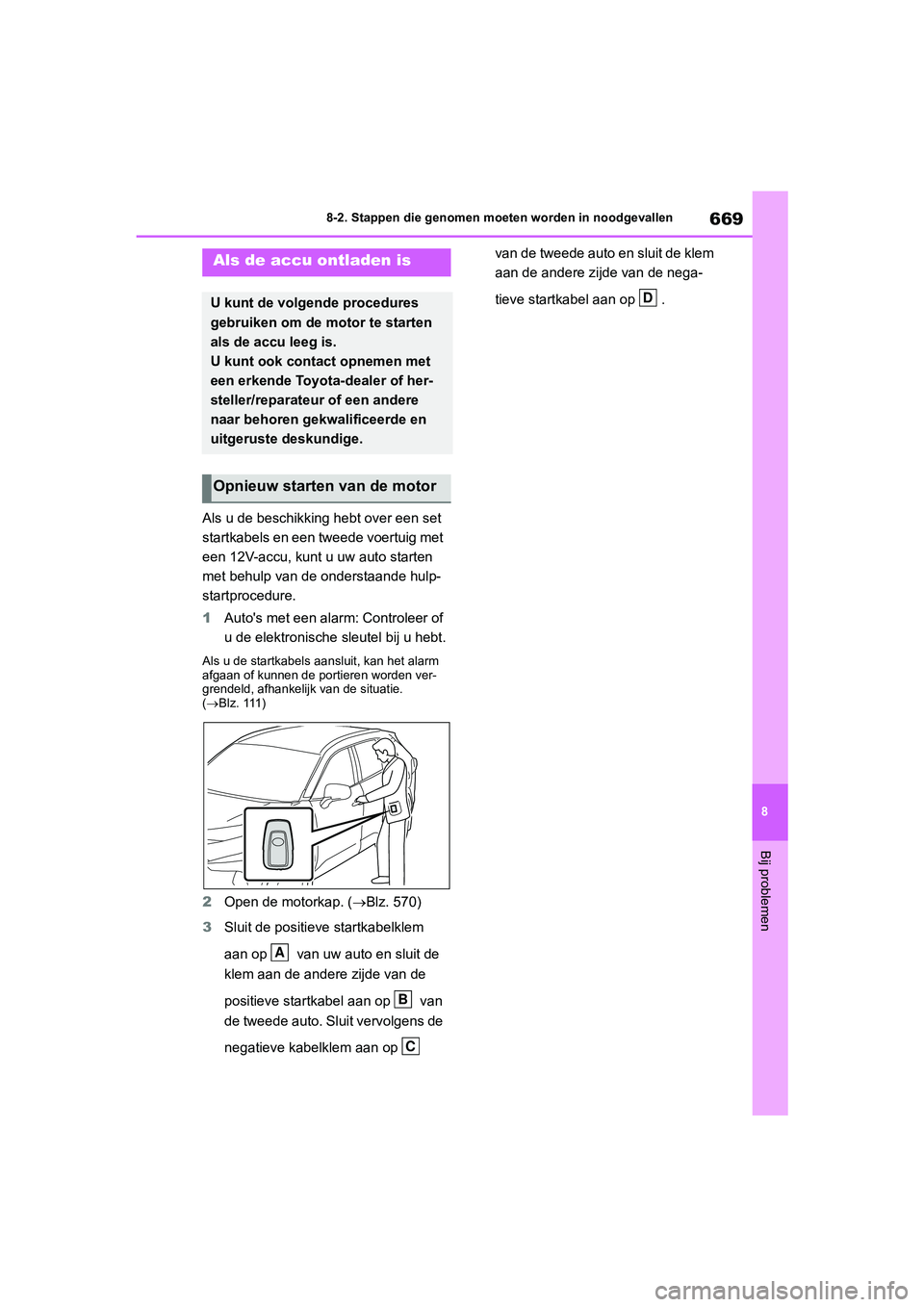 TOYOTA RAV4 2020 Instructieboekje (in Dutch) 669
8
8-2. Stappen die genomen moeten worden in noodgevallen
Bij problemen
Als u de beschikking hebt over een set
startkabels en een tweede voertuig met
een 12V-accu, kunt u uw auto starten
met beh TOYOTA RAV4 2020 Instructieboekje (in Dutch) 669
8
8-2. Stappen die genomen moeten worden in noodgevallen
Bij problemen
Als u de beschikking hebt over een set
startkabels en een tweede voertuig met
een 12V-accu, kunt u uw auto starten
met beh