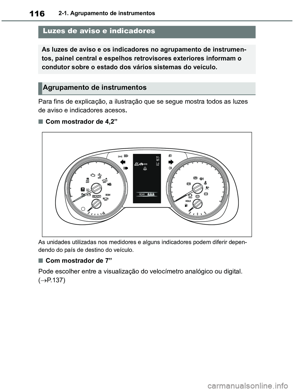 TOYOTA RAV4 2020  Manual de utilização (in Portuguese) 1162-1. Agrupamento de instrumentos
2-1.Instrument cluster
Para fins de explicação, a ilustração que se segue mostra todos as luzes 
de aviso e indicadores acesos.
■Com mostrador de 4,2”
As un
