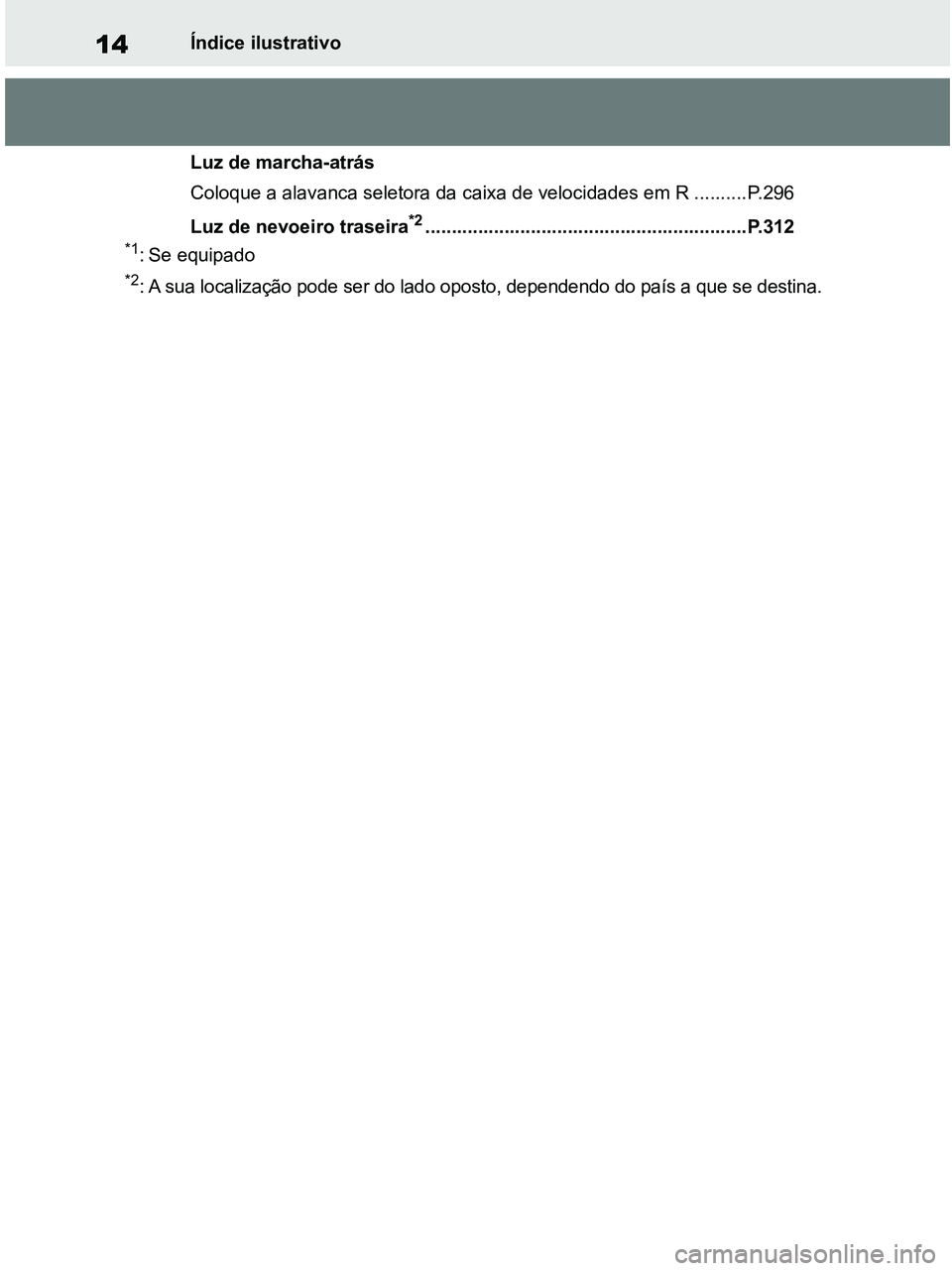 TOYOTA RAV4 2020  Manual de utilização (in Portuguese) 14Índice ilustrativo
Luz de marcha-atrás
Coloque a alavanca seletora da caixa de velocidades em R ..........P.296
Luz de nevoeiro traseira
*2.........................................................