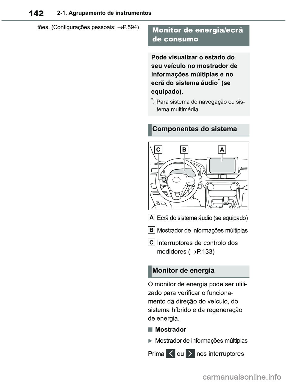 TOYOTA RAV4 2020  Manual de utilização (in Portuguese) 1422-1. Agrupamento de instrumentos
tões. (Configurações pessoais: P.594)
Ecrã do sistema áudio (se equipado)
Mostrador de informações múltiplas
Interruptores de controlo dos 
medidores (