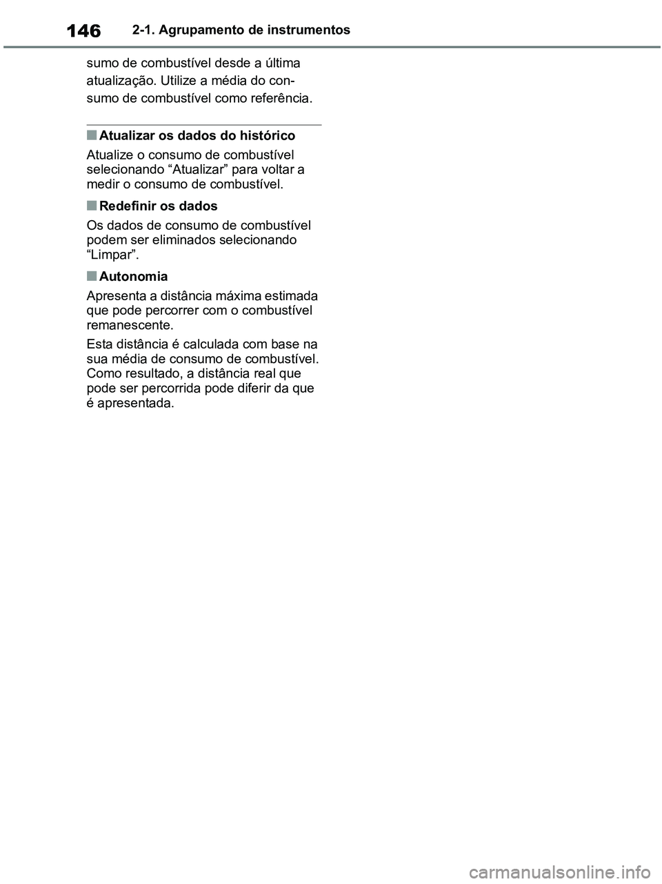 TOYOTA RAV4 2020  Manual de utilização (in Portuguese) 1462-1. Agrupamento de instrumentos
sumo de combustível desde a última 
atualização. Utilize a média do con-
sumo de combustível como referência.
■Atualizar os dados do histórico 
Atualize o