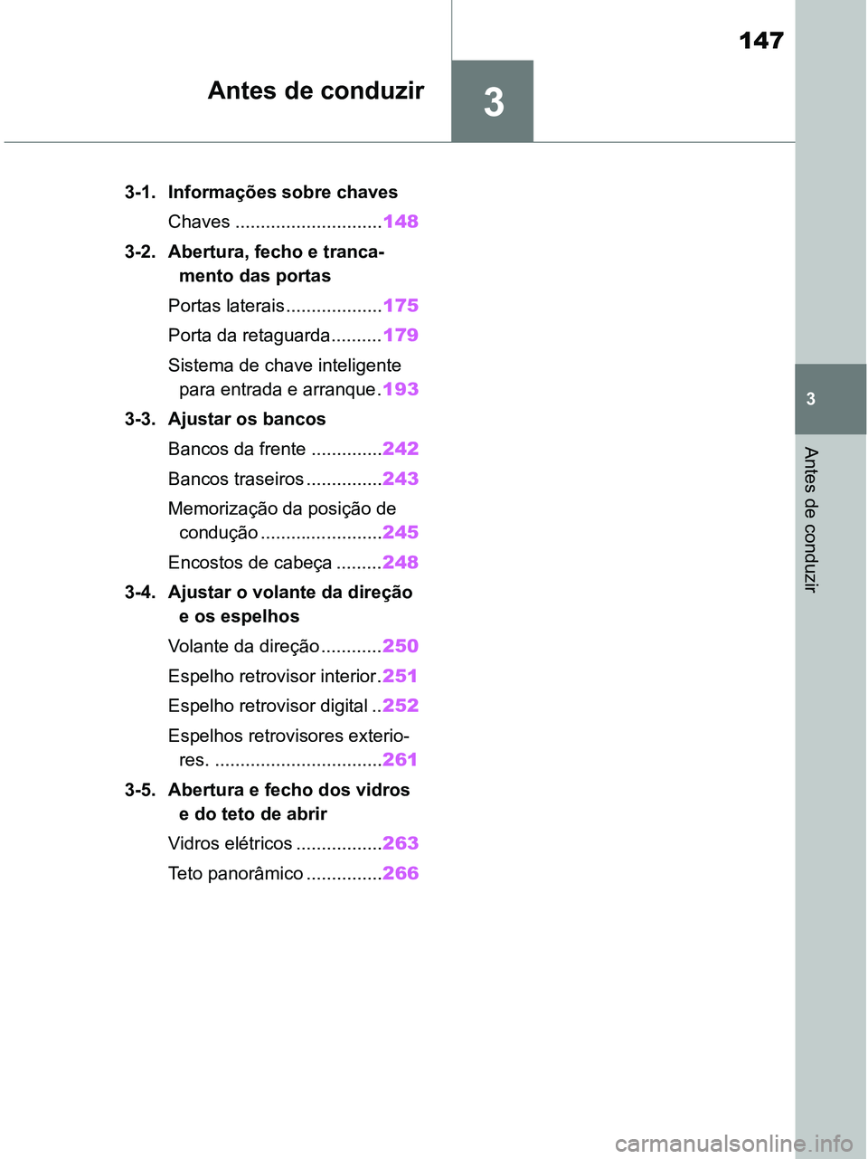 TOYOTA RAV4 2020  Manual de utilização (in Portuguese) 3
147
3
Antes de conduzir
Antes de conduzir
3-1. Informações sobre chaves
Chaves .............................148
3-2. Abertura, fecho e tranca-
mento das portas
Portas laterais...................17
